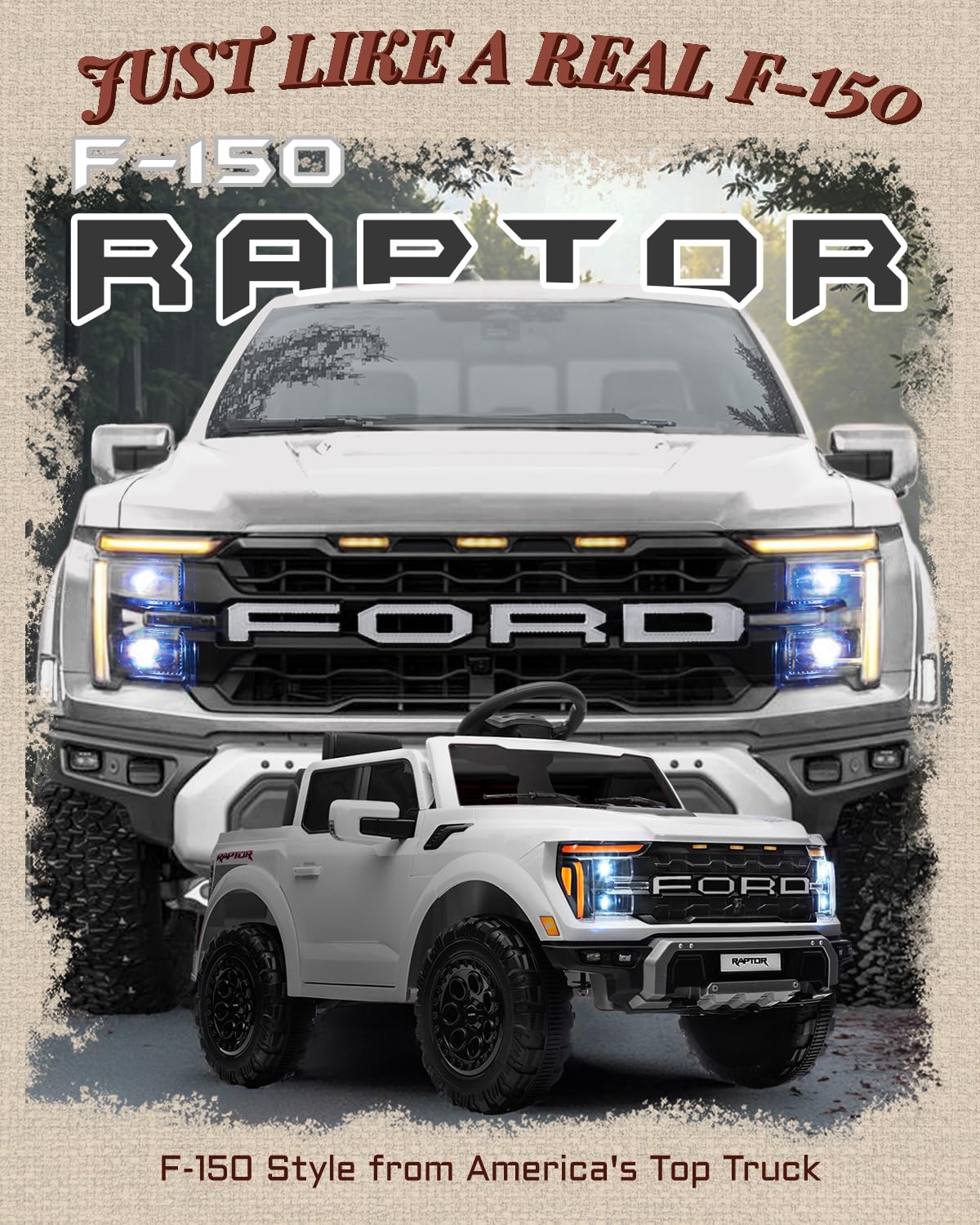 JUST LIKE A REAL F-150  
F-150 RAPTOR  
FORD  
F-150 Style from America's Top Truck