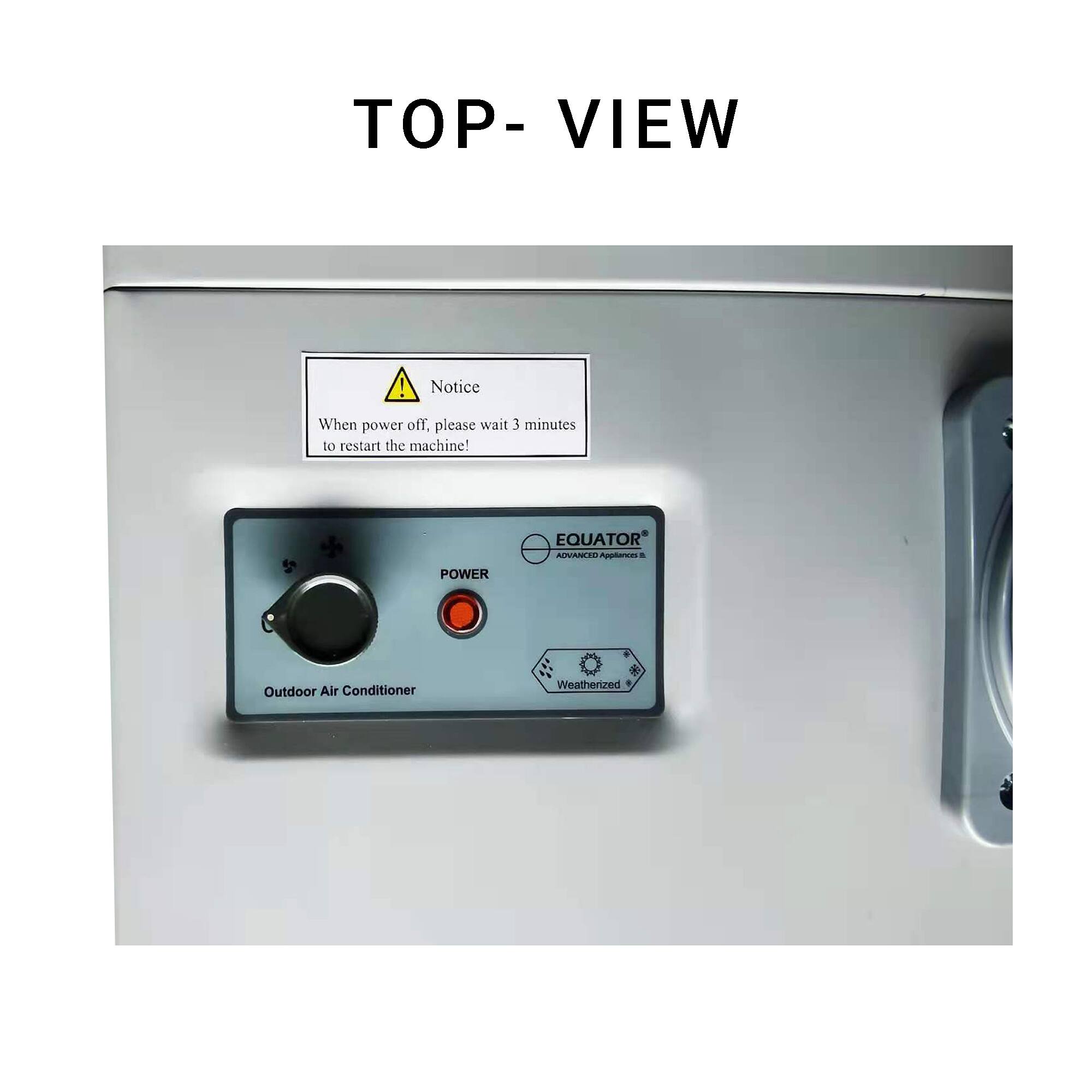**TOP-VIEW**

**Notice**
When power off, please wait 3 minutes to restart the machine!

**EQUATOR**
Outdoor Air Conditioner

**Weatherized**

**POWER**