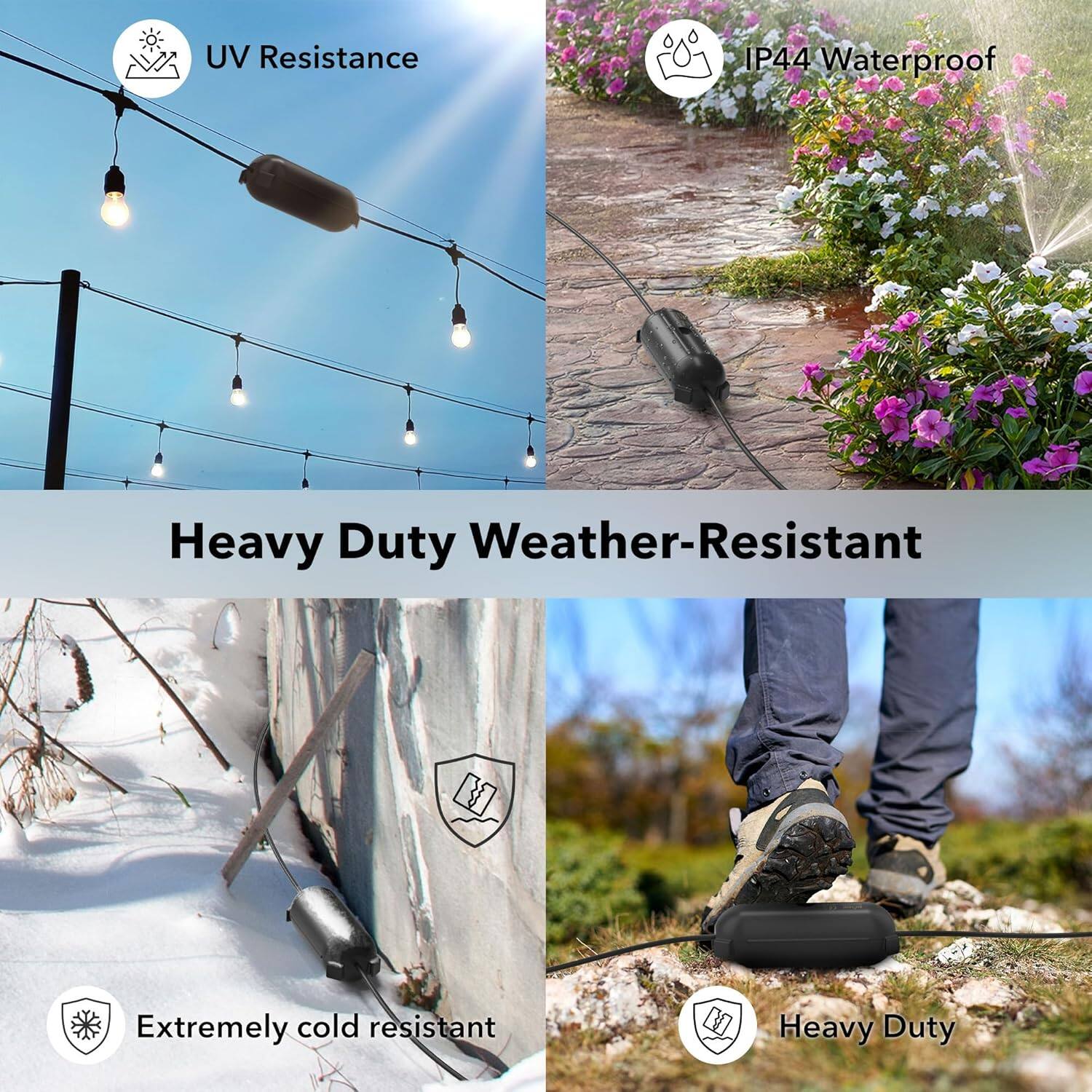 Heavy Duty Weather-Resistant

- UV Resistance
- IP44 Waterproof
- Extremely cold resistant
- Heavy Duty