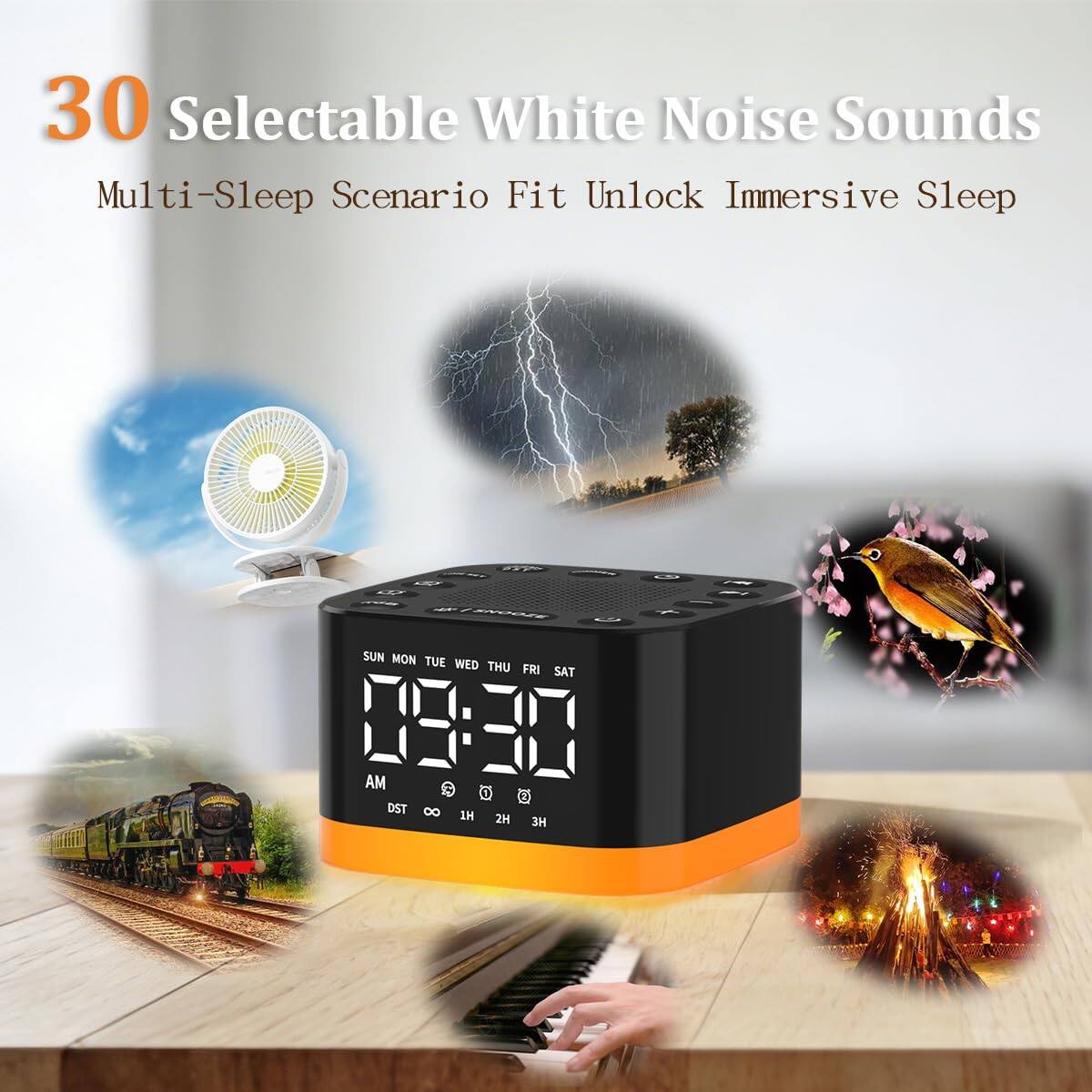 30 Selectable White Noise Sounds  
Multi-Sleep Scenario Fit Unlock Immersive Sleep  

SUN MON TUE WED THU FRI SAT  
09:30 AM  
DST 1H 2H 3H