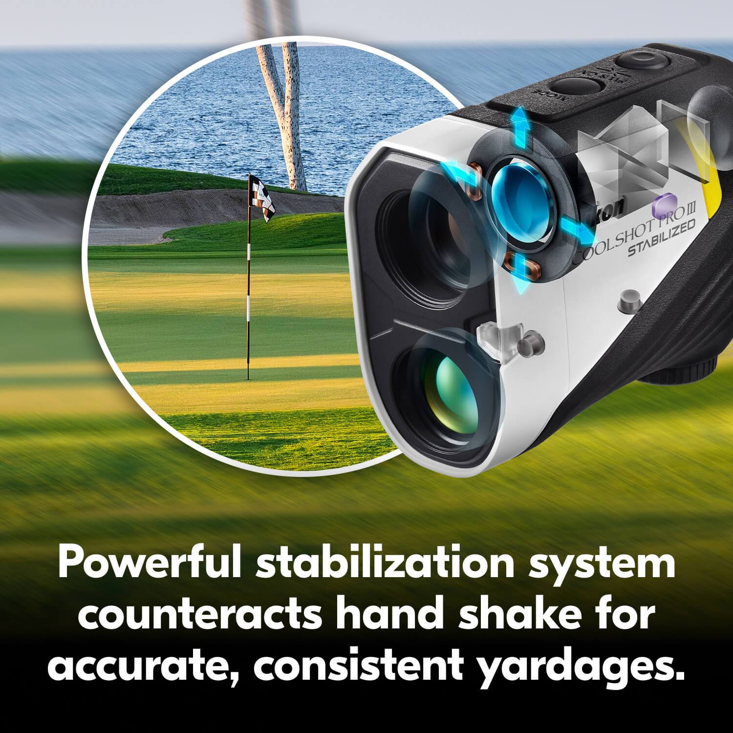 Powerful stabilization system counteracts hand shake for accurate, consistent yardages.