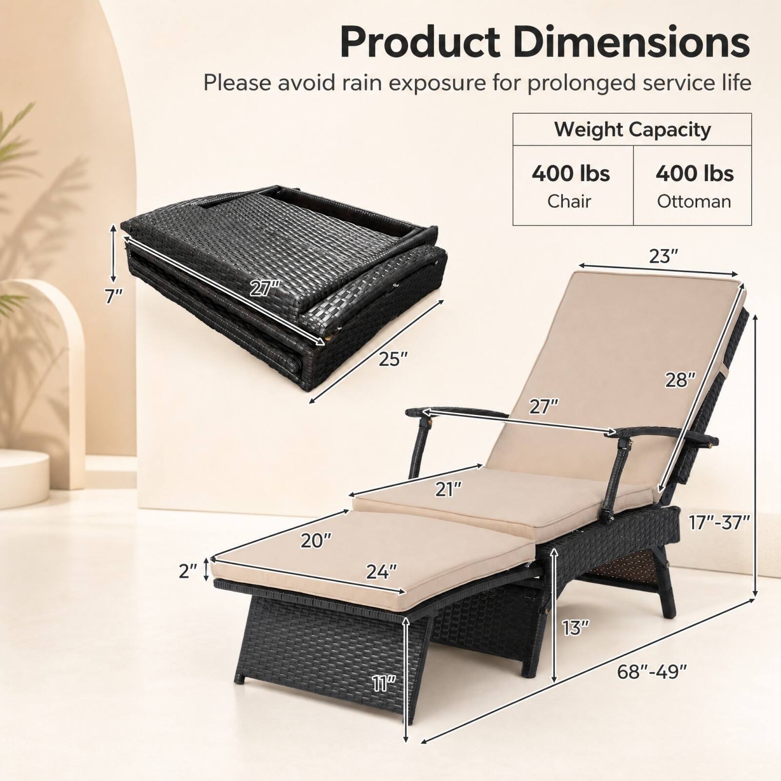 Product Dimensions  
Please avoid rain exposure for prolonged service life

Weight Capacity  
400 lbs Chair  
400 lbs Ottoman

7"  
27"  
23"  
25"  
27"  
28"  
21"  
2"  
20"  
24"  
17"-37"  
13"  
11"  
68"-49"