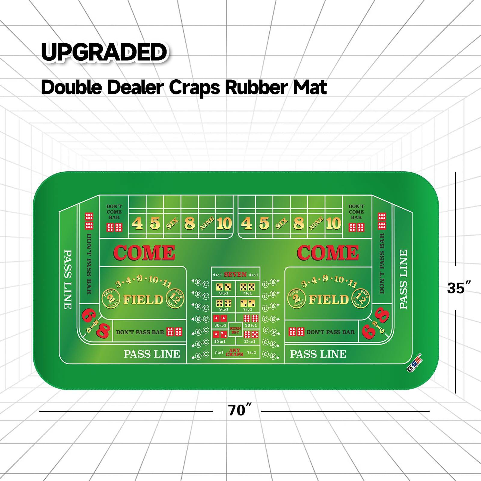 UPGRADED Double Dealer Craps Rubber Mat

PASS LINE
DON'T PASS BAR
COME
COME
PASS LINE
DON'T PASS BAR
FIELD
FIELD
DON'T PASS BAR
PASS LINE
CRAPS

4 5 SIX 8 NINE 10
4 5 SIX 8 NINE 10
3-4-9-10-11
3-4-9-10-11
11
2
2
1
1
20%
2018
50
35"
70"