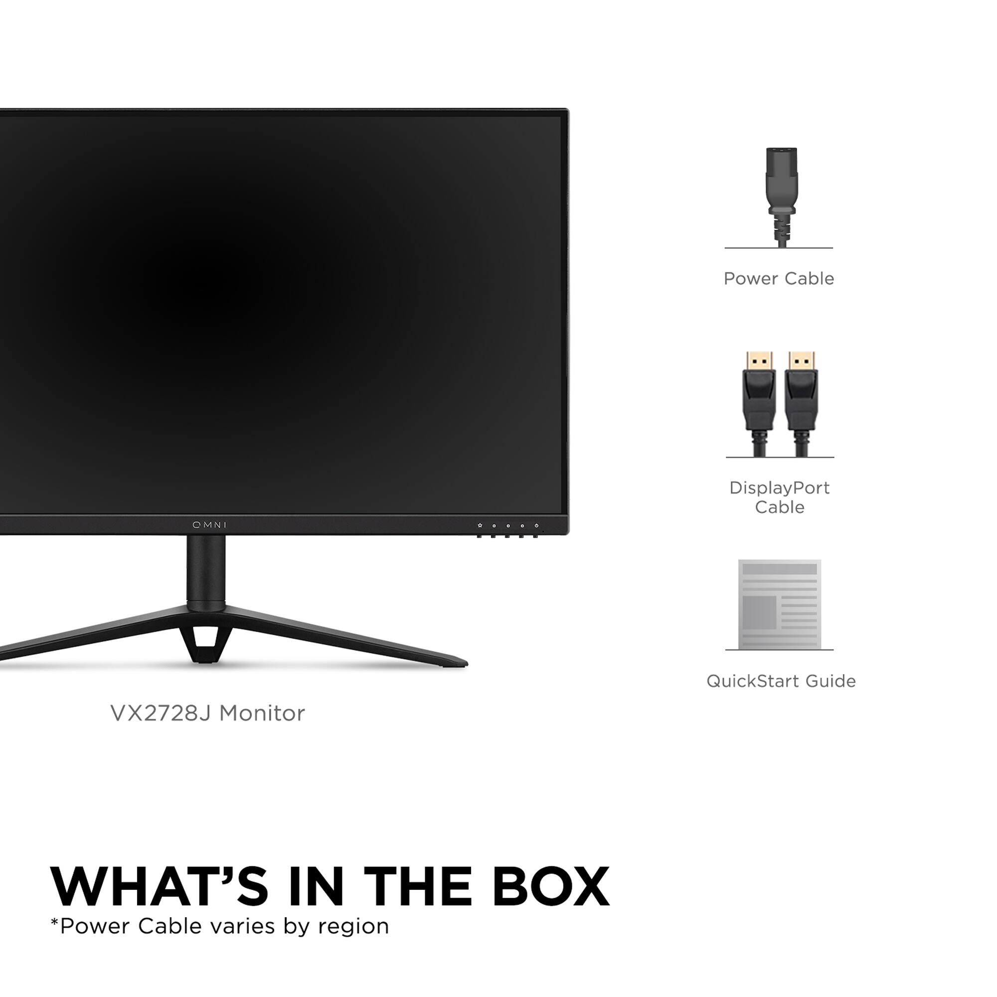 What's in the Box:

* VX2728J Monitor
* Power Cable (varies by region)
* DisplayPort Cable
* QuickStart Guide