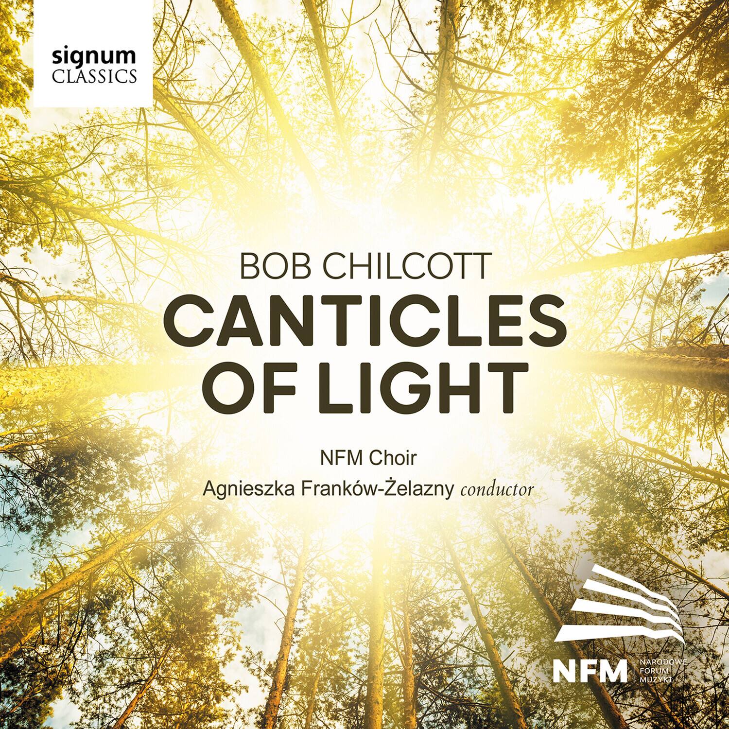 signum CLASSICS

BOB CHILCOTT  
CANTICLES OF LIGHT

NFM Choir  
Agnieszka Franków-Zelazny conductor

NFM  
NARODOWE FORUM MUZYK