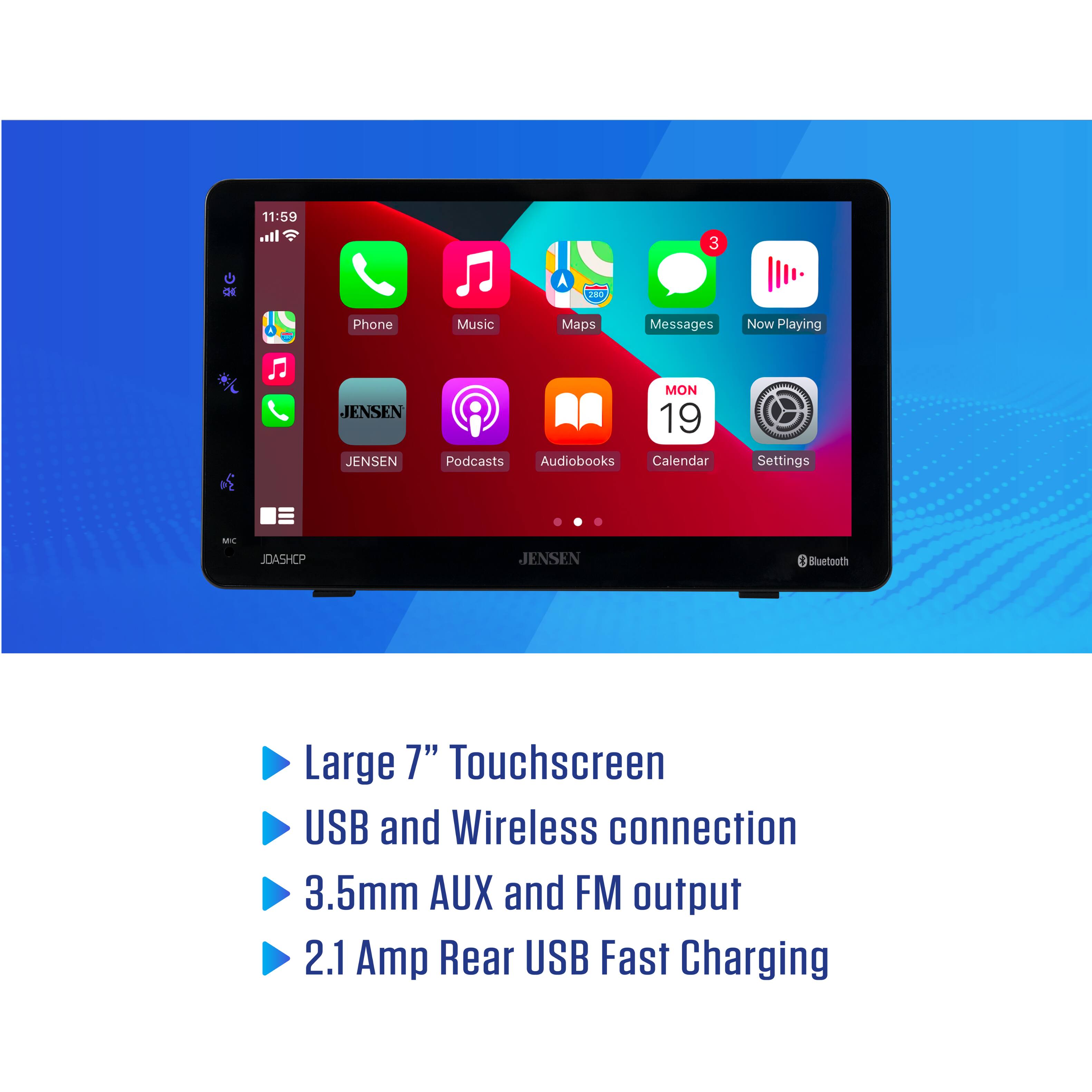 11:59 .il 3 CH A D Phone Music Maps Messages Now Playing JENSEN JENSEN MON 19 Podcasts Audiobooks Calendar I 1 - ( Settings MC JOASHCP JENSEN K Bluetooth Large 7" Touchscreen USB and Wireless connection 3.5mm AUX and FM output 2.1 Amp Rear USB Fast Charging