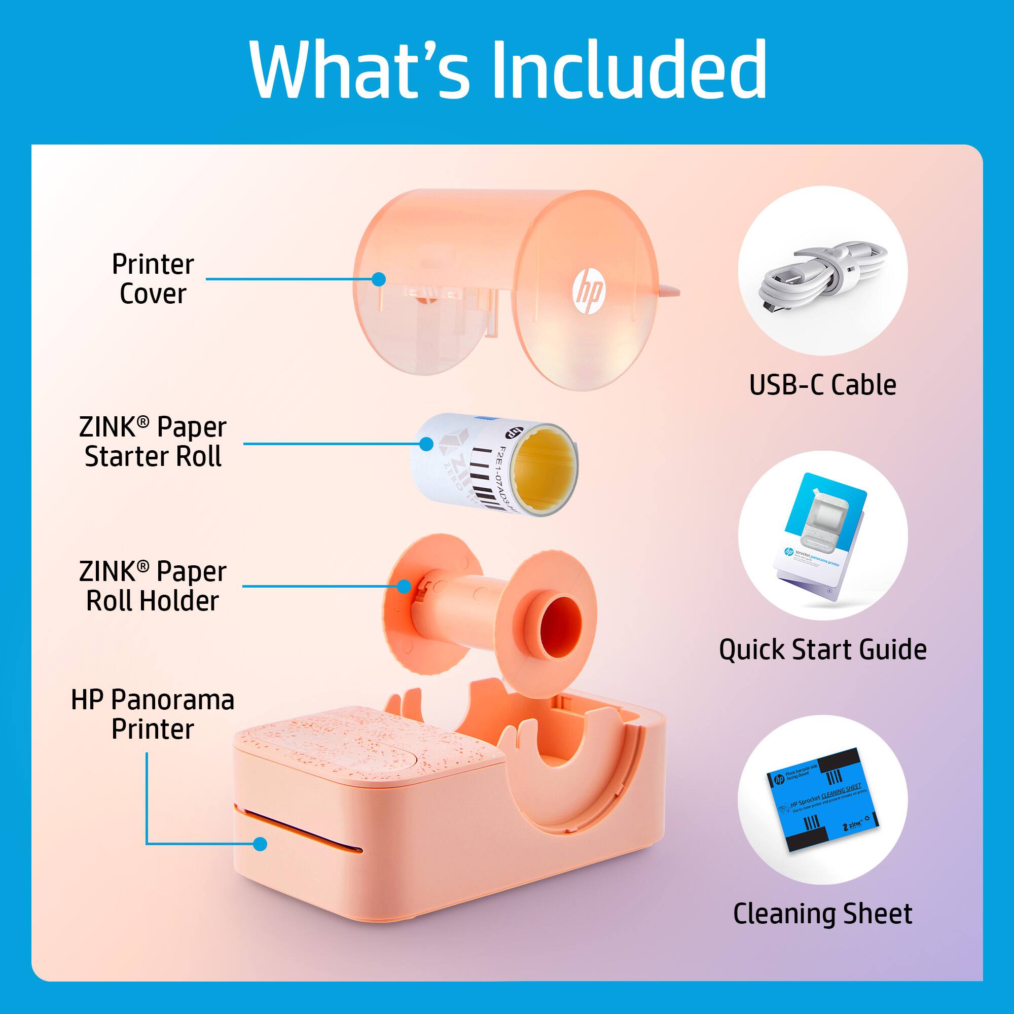 What's Included

- Printer Cover
- ZINK® Paper Starter Roll
- ZINK® Paper Roll Holder
- HP Panorama Printer
- USB-C Cable
- Quick Start Guide
- Cleaning Sheet