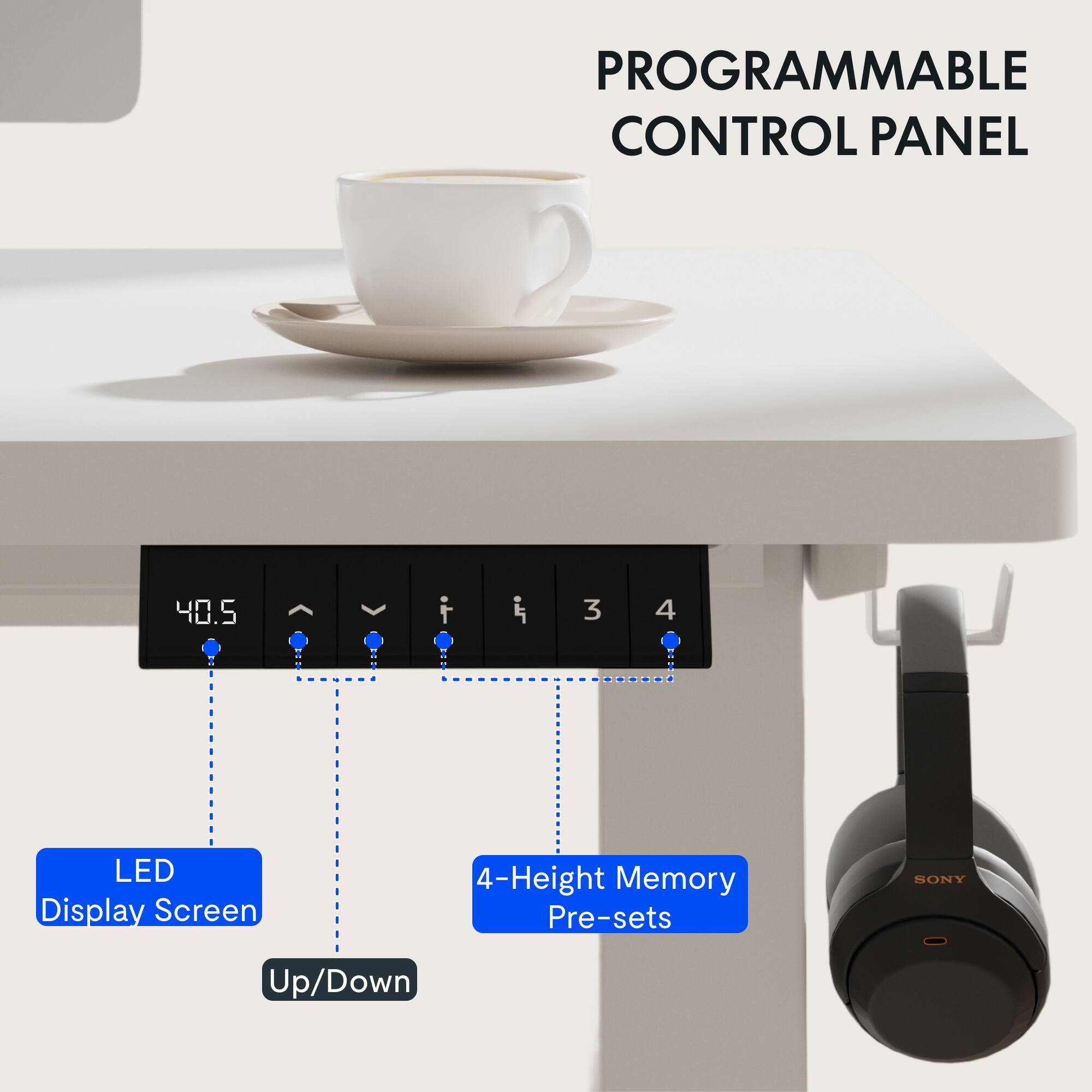 PROGRAMMABLE CONTROL PANEL

LED Display Screen

Up/Down

4-Height Memory Pre-sets

SONY