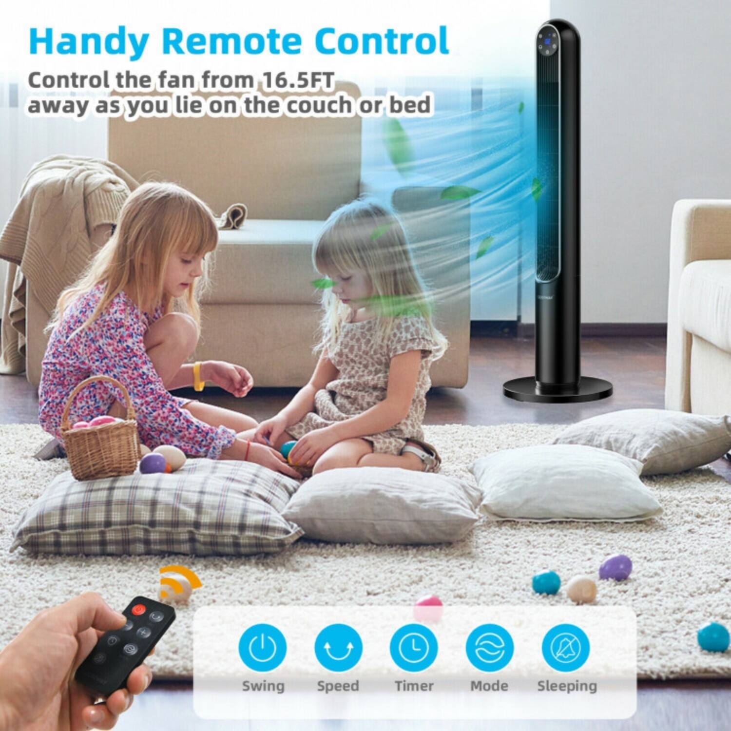 Handy Remote Control  
Control the fan from 16.5FT away as you lie on the couch or bed  

Swing  
Speed  
Timer  
Mode  
Sleeping
