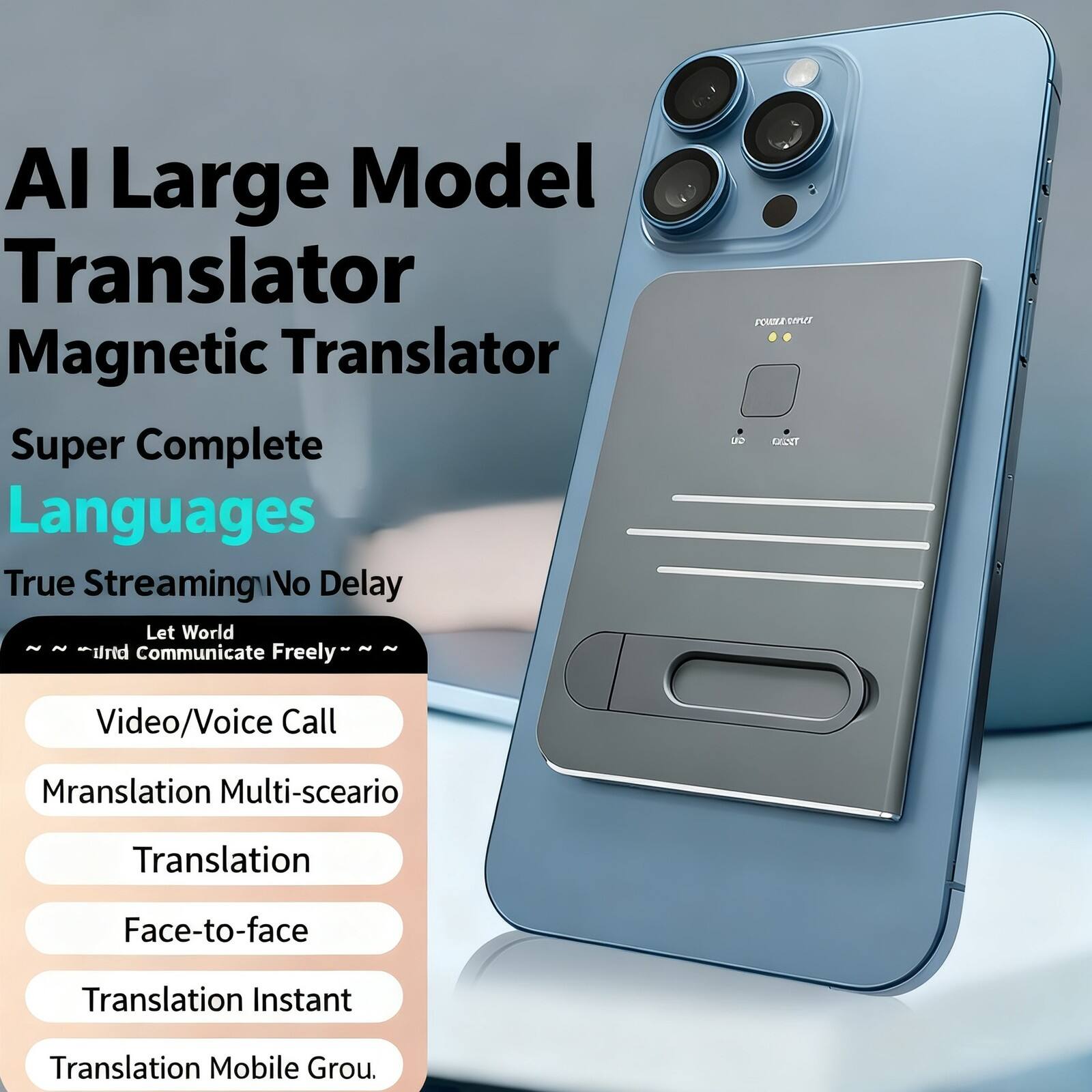 AI Large Model Translator  
Magnetic Translator  
Super Complete Languages  
True Streaming | No Delay  
Let World Communicate Freely  

- Video/Voice Call  
- Translation Multi-scenario  
- Translation  
- Face-to-face  
- Translation Instant  
- Translation Mobile Group