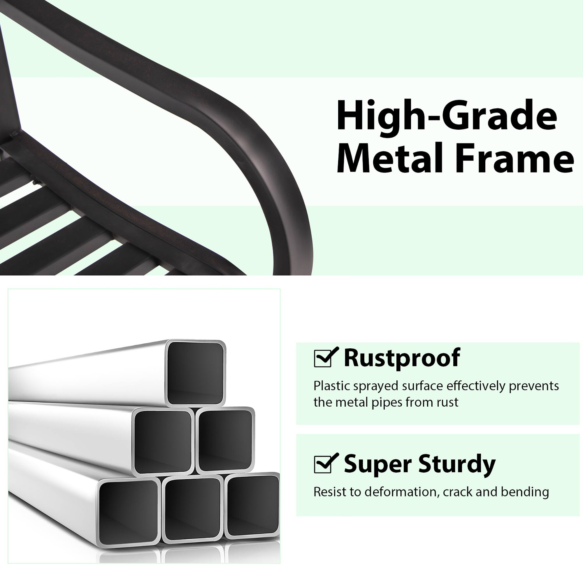 High-Grade Metal Frame

- Rustproof
  - Plastic sprayed surface effectively prevents the metal pipes from rust

- Super Sturdy
  - Resist to deformation, crack and bending