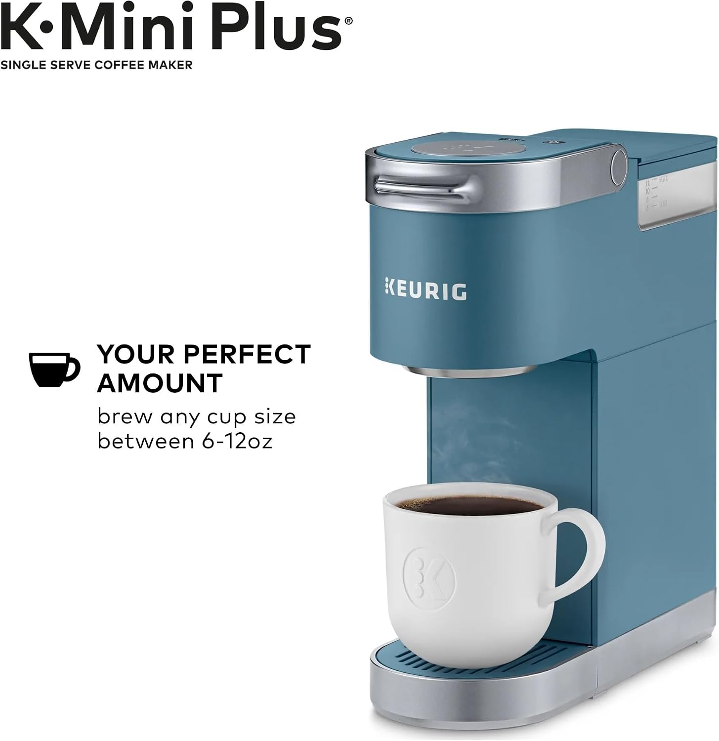 K Mini Plus SINGLE SERVE COFFEE MAKER - 1 KEURIG

YOUR PERFECT AMOUNT
brew any cup size between 6-12oz