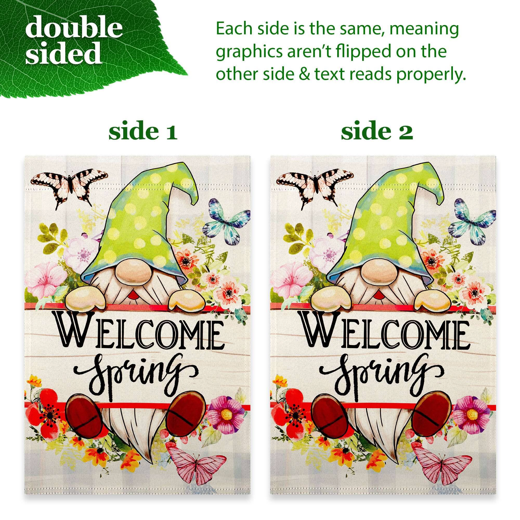 double sided

Each side is the same, meaning graphics aren't flipped on the other side & text reads properly.

side 1

side 2

WELCOME Spring