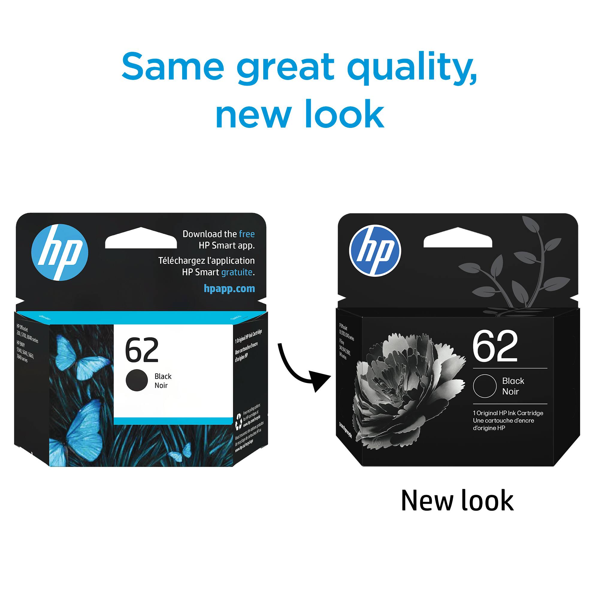 Same great quality, new look

Download the free HP Smart app.
Téléchargez l'application HP Smart gratuite.
hpapp.com

62 Black Noir

New look

62 Black Noir
1 Original HP Ink Cartridge
d'origine HP