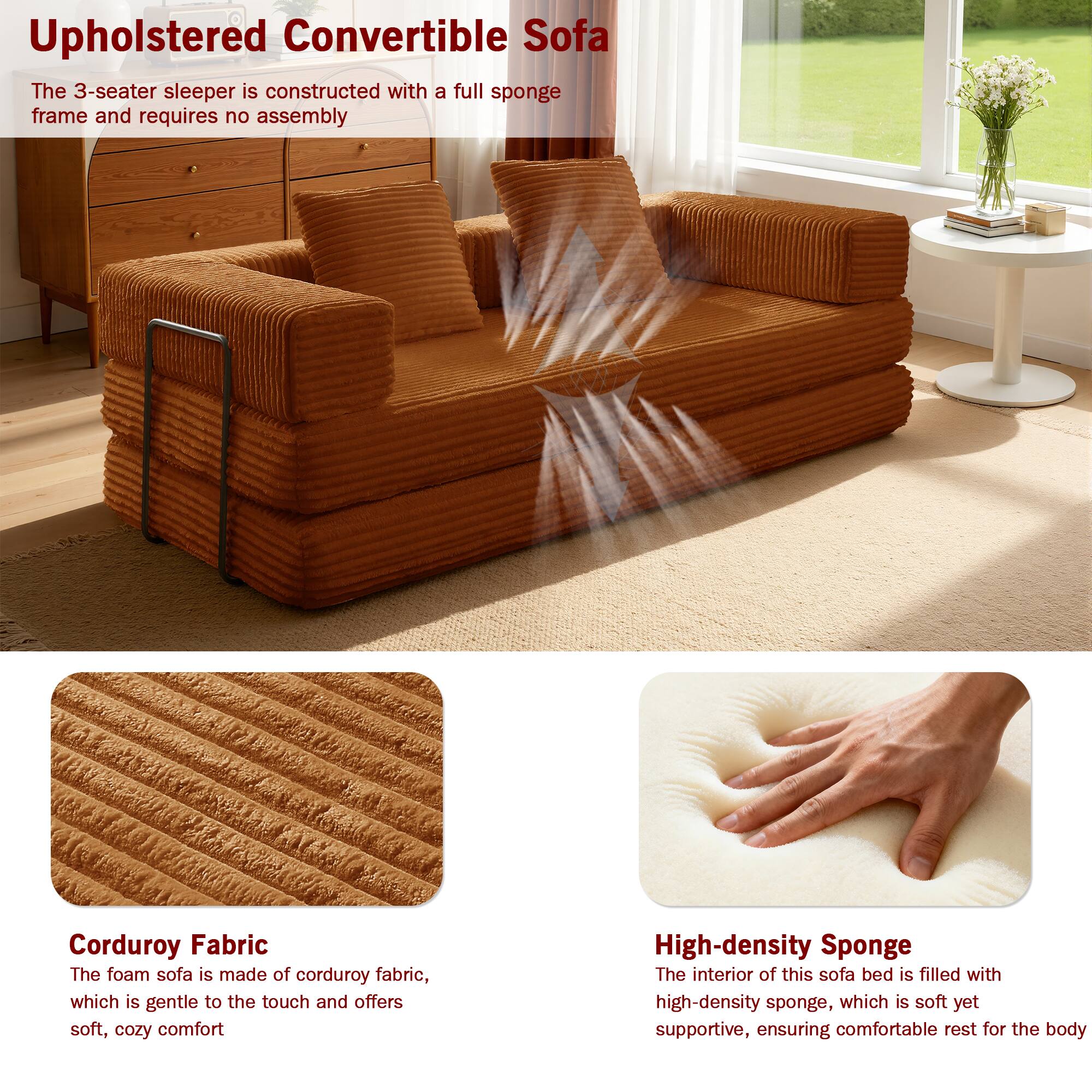 **Upholstered Convertible Sofa**

The 3-seater sleeper is constructed with a full sponge frame and requires no assembly

**Corduroy Fabric**

The foam sofa is made of corduroy fabric, which is gentle to the touch and offers soft, cozy comfort

**High-density Sponge**

The interior of this sofa bed is filled with high-density sponge, which is soft yet supportive, ensuring comfortable rest for the body