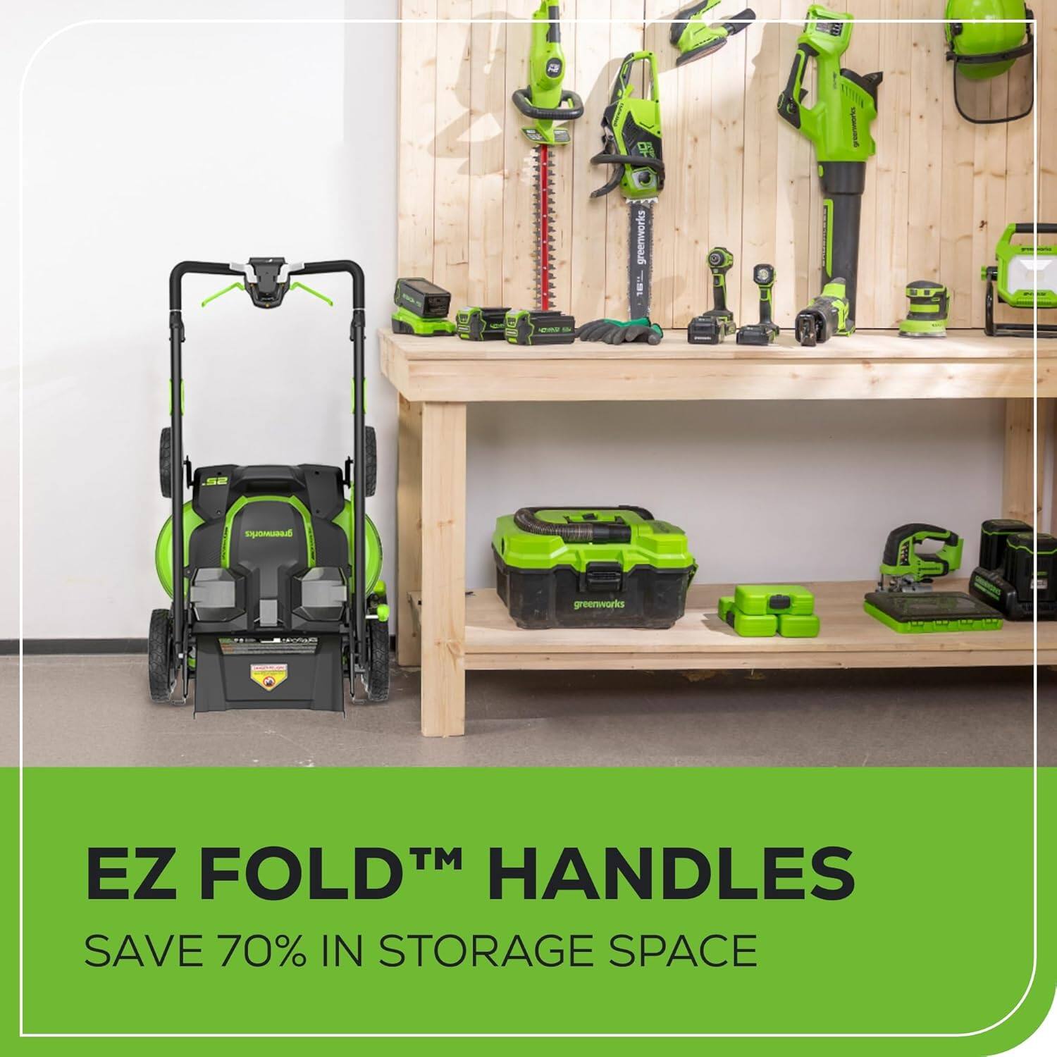 greenworks EZ FOLD™ HANDLES SAVE 70% IN STORAGE SPACE