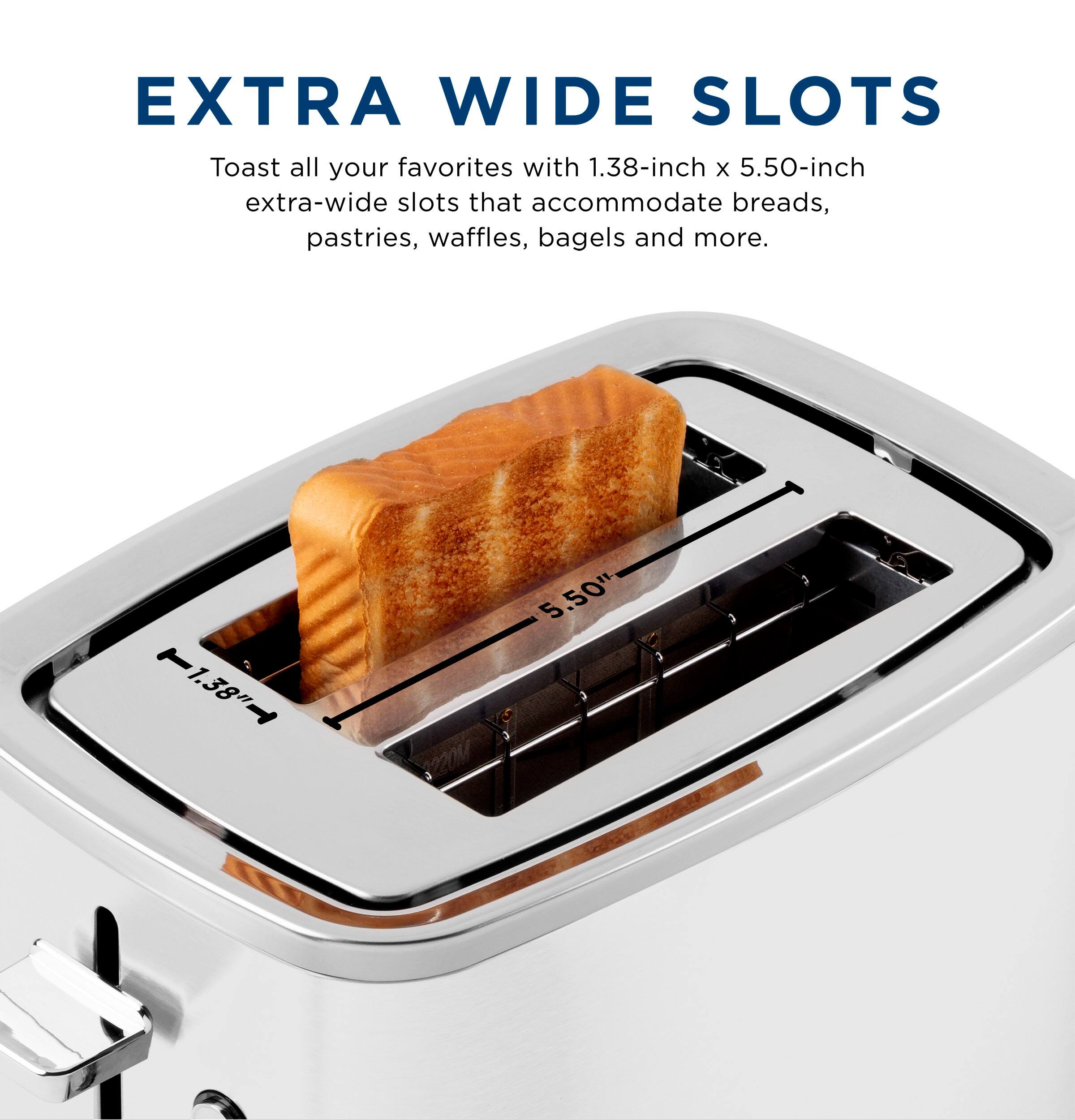 EXTRA WIDE SLOTS

Toast all your favorites with 1.38-inch x 5.50-inch extra-wide slots that accommodate breads, pastries, waffles, bagels and more.