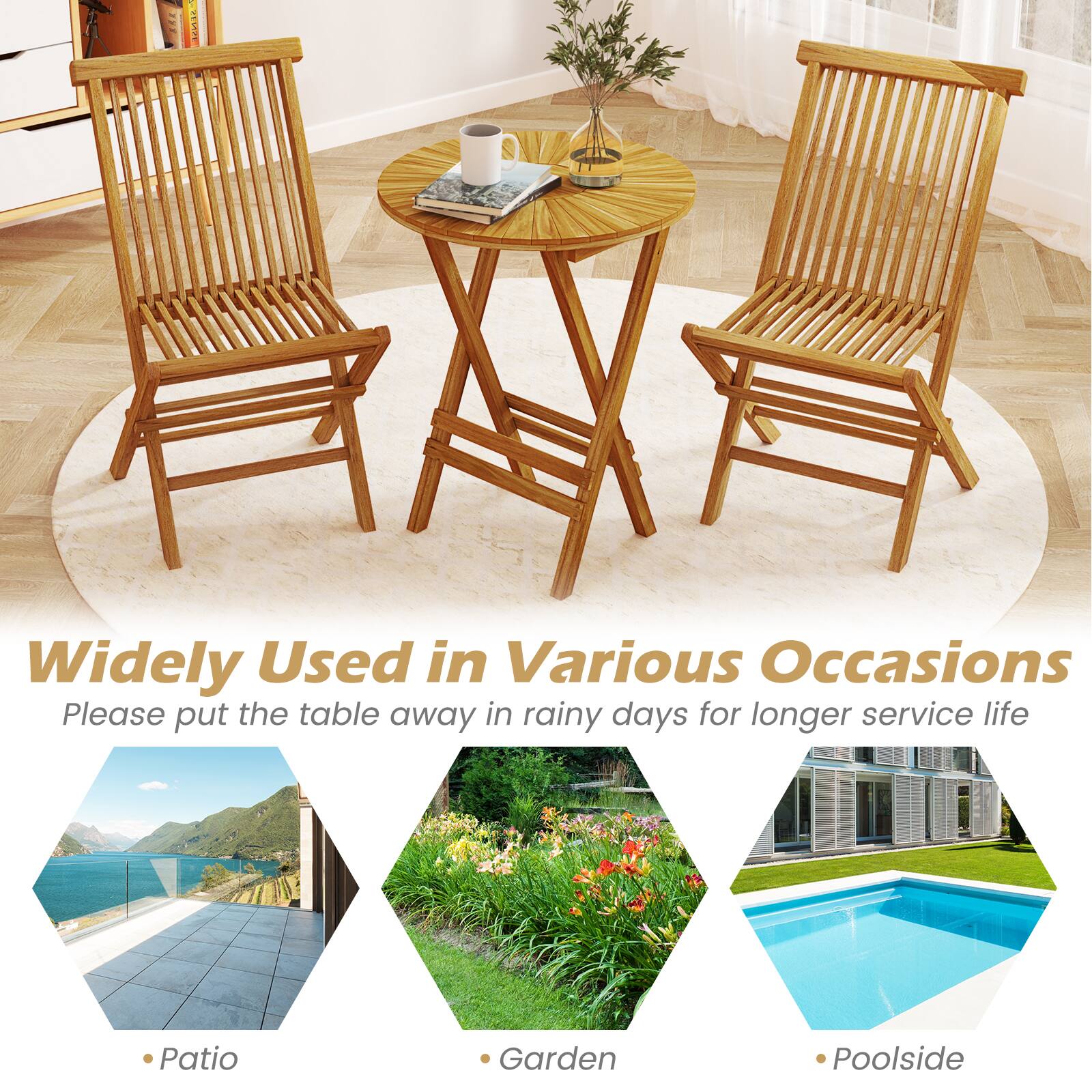Widely Used in Various Occasions  
Please put the table away in rainy days for longer service life  

- Patio  
- Garden  
- Poolside