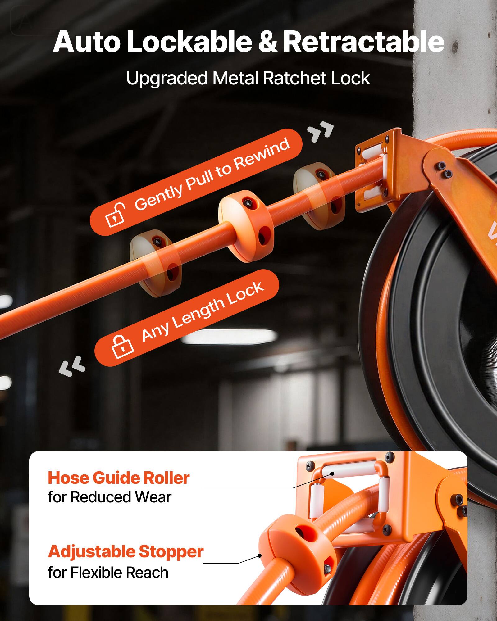 Auto Lockable & Retractable  
Upgraded Metal Ratchet Lock  

- Gently Pull to Rewind  
- Any Length Lock  

Hose Guide Roller for Reduced Wear  
Adjustable Stopper for Flexible Reach