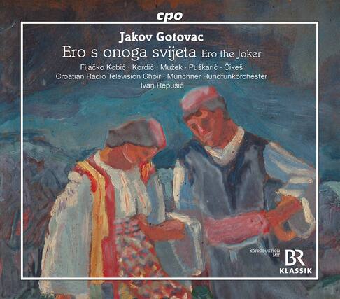 cpo
Jakov Gotovac
Ero s onoga svijeta Ero the Joker
Fijak Kobić • Kordić • Muzek • Pukařić • Čiček
Croatian Radio Television Choir • Münchner Rundfunkorchester
Ivan Repušić
KOPRODUKTION MIT BR KLASSIK