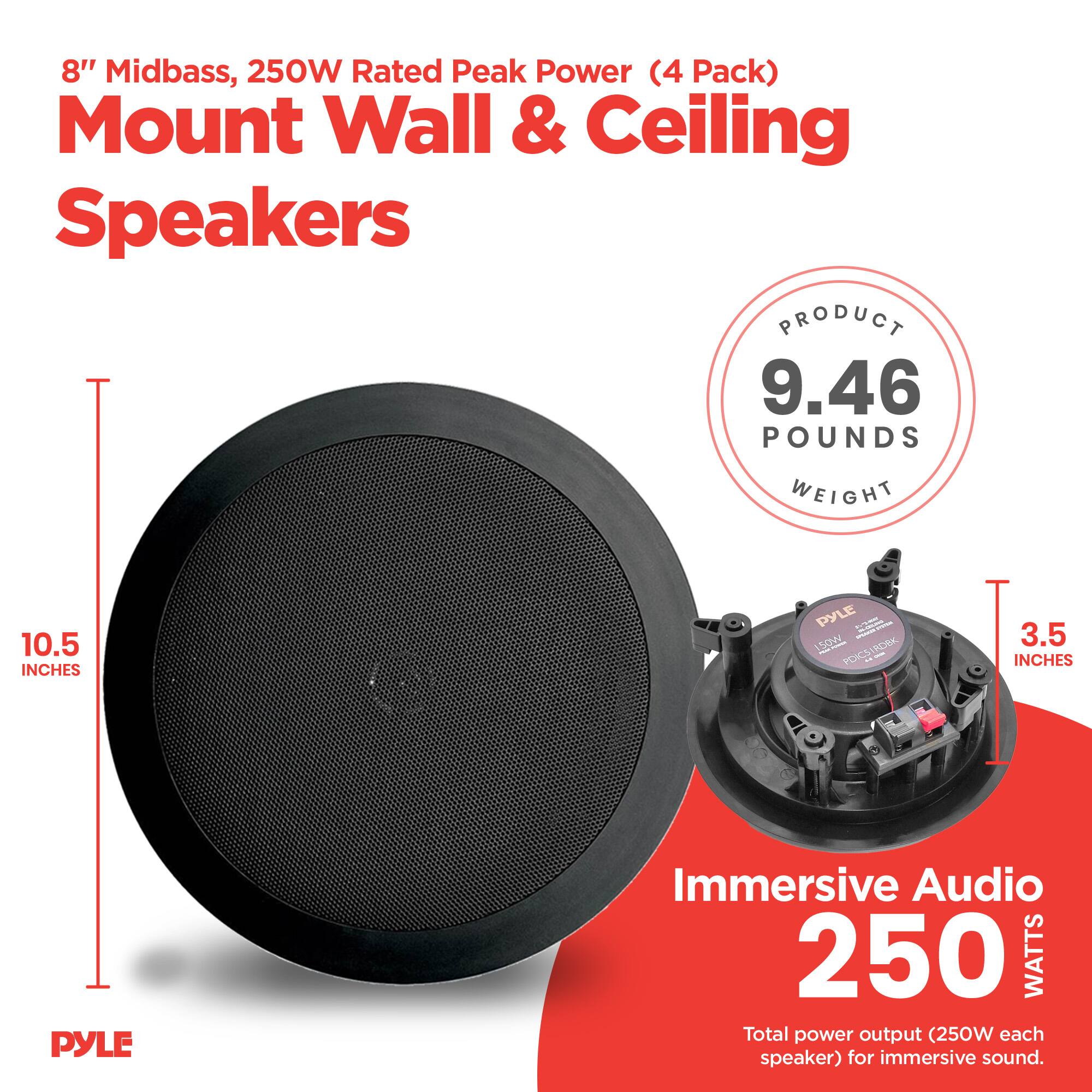 8" Midbass, 250W Rated Peak Power (4 Pack) Mount Wall & Ceiling Speakers

PRODUCT WEIGHT: 9.46 POUNDS

10.5 INCHES

3.5 INCHES

PYLE - Immersive Audio

250 WATTS

Total power output (250W each speaker) for immersive sound.