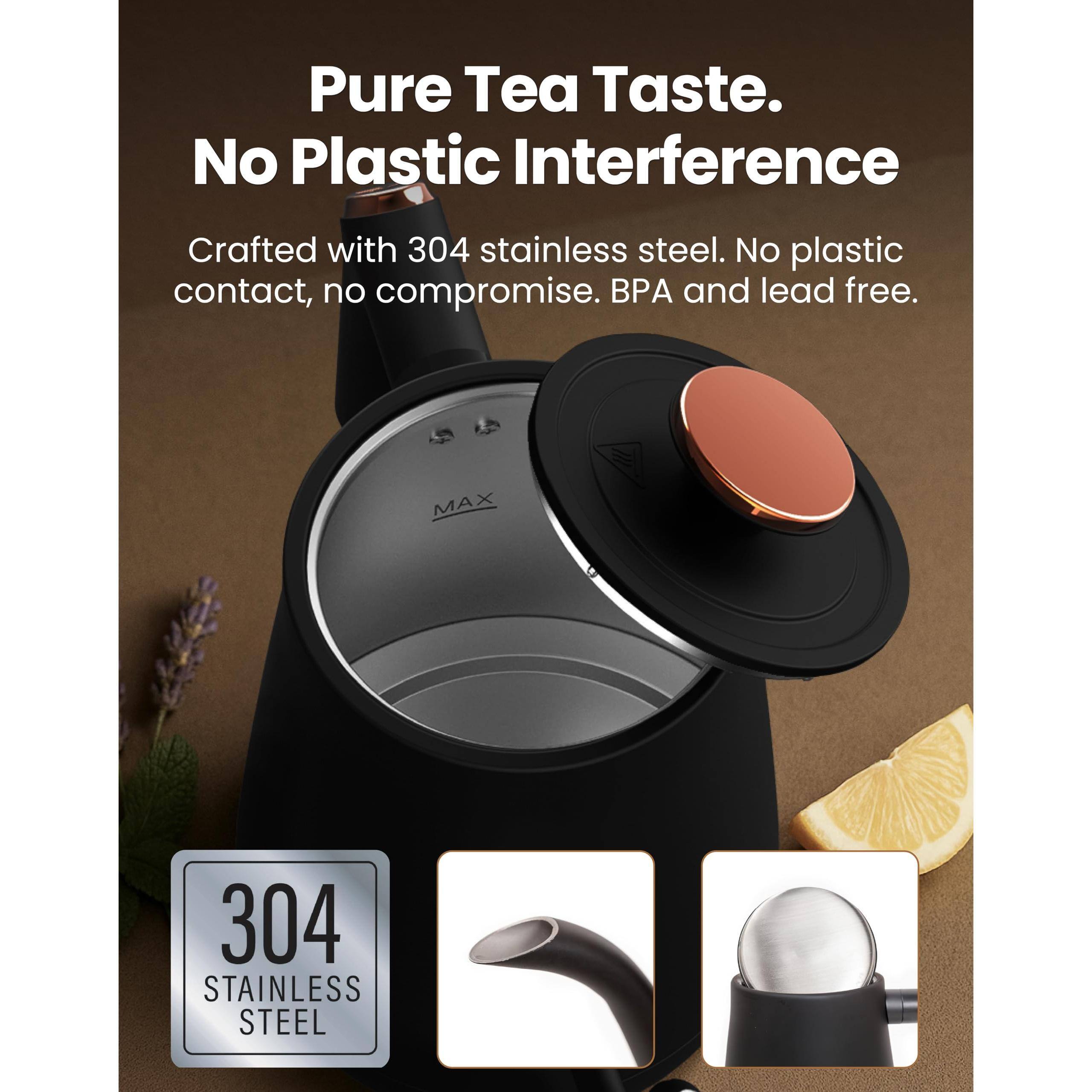 Pure Tea Taste.  
No Plastic Interference  

Crafted with 304 stainless steel. No plastic contact, no compromise. BPA and lead free.  

304 STAINLESS STEEL