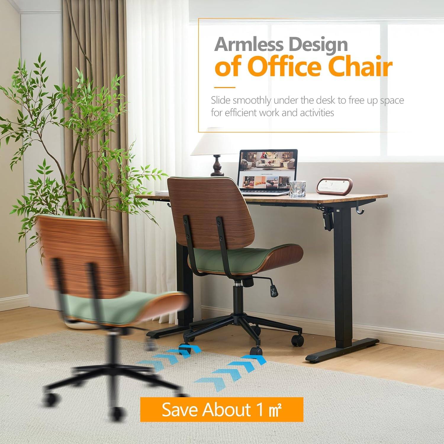 Armless Design of Office Chair  
Slide smoothly under the desk to free up space for efficient work and activities  
Save About 1 m²
