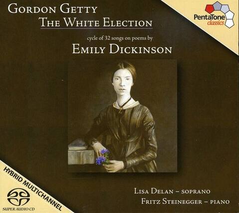 Gordon Getty
The White Election
cycle of 32 songs on poems by
Emily Dickinson
Pentatone classics
Lisa Delan - Soprano
Fritz Steinegger - Piano
HYBRID MULTICHANNEL
SUPER AUDIO CD