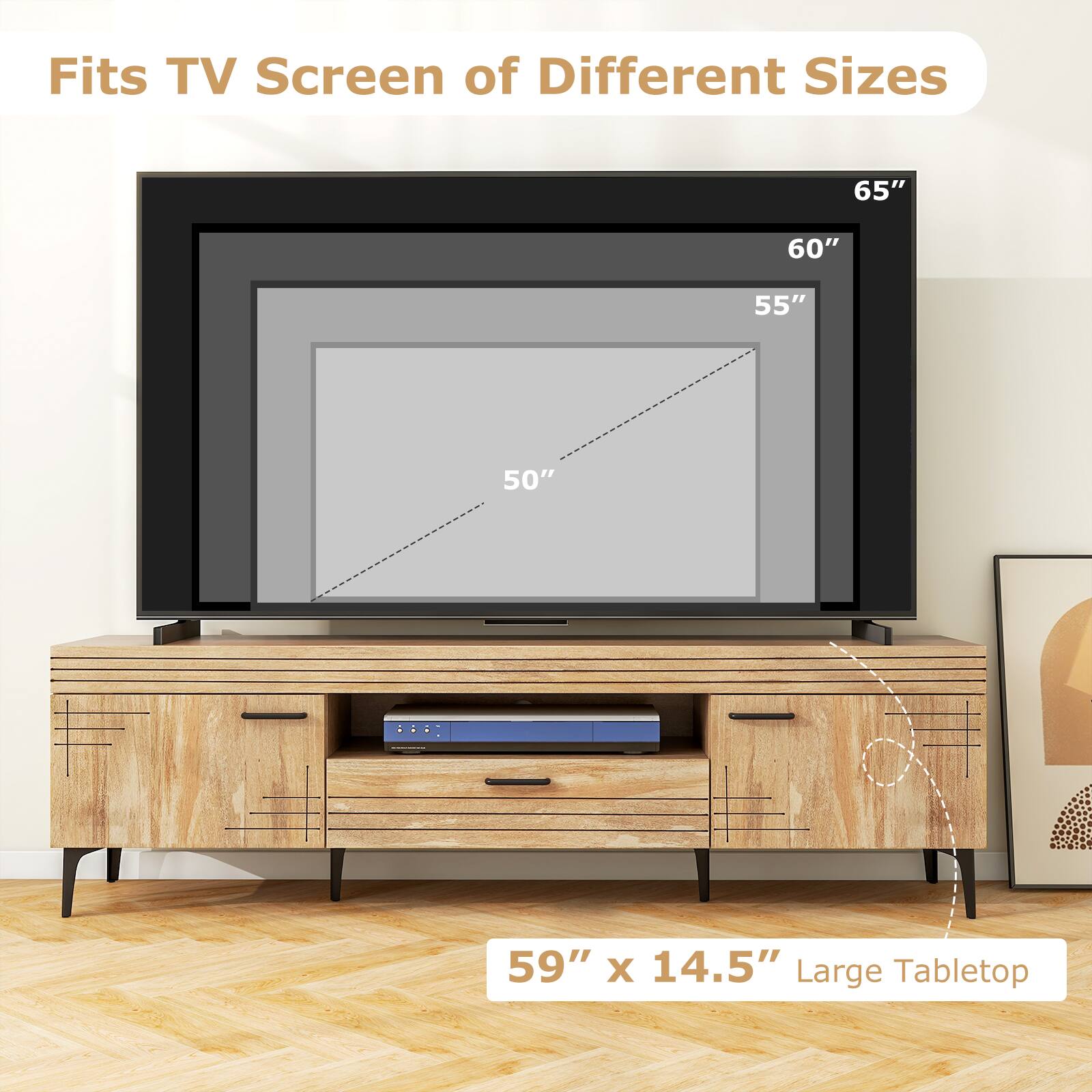Fits TV Screen of Different Sizes

65"
60"
55"
50"

59" x 14.5" Large Tabletop