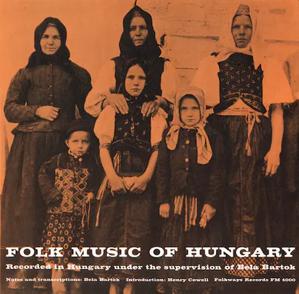 FOLK MUSIC OF HUNGARY
Recorded in Hungary under the supervision of Béla Bartók
Notes and transcriptions: Béla Bartók
Introduction: Henry Cowell
Folkways Records FM 4000