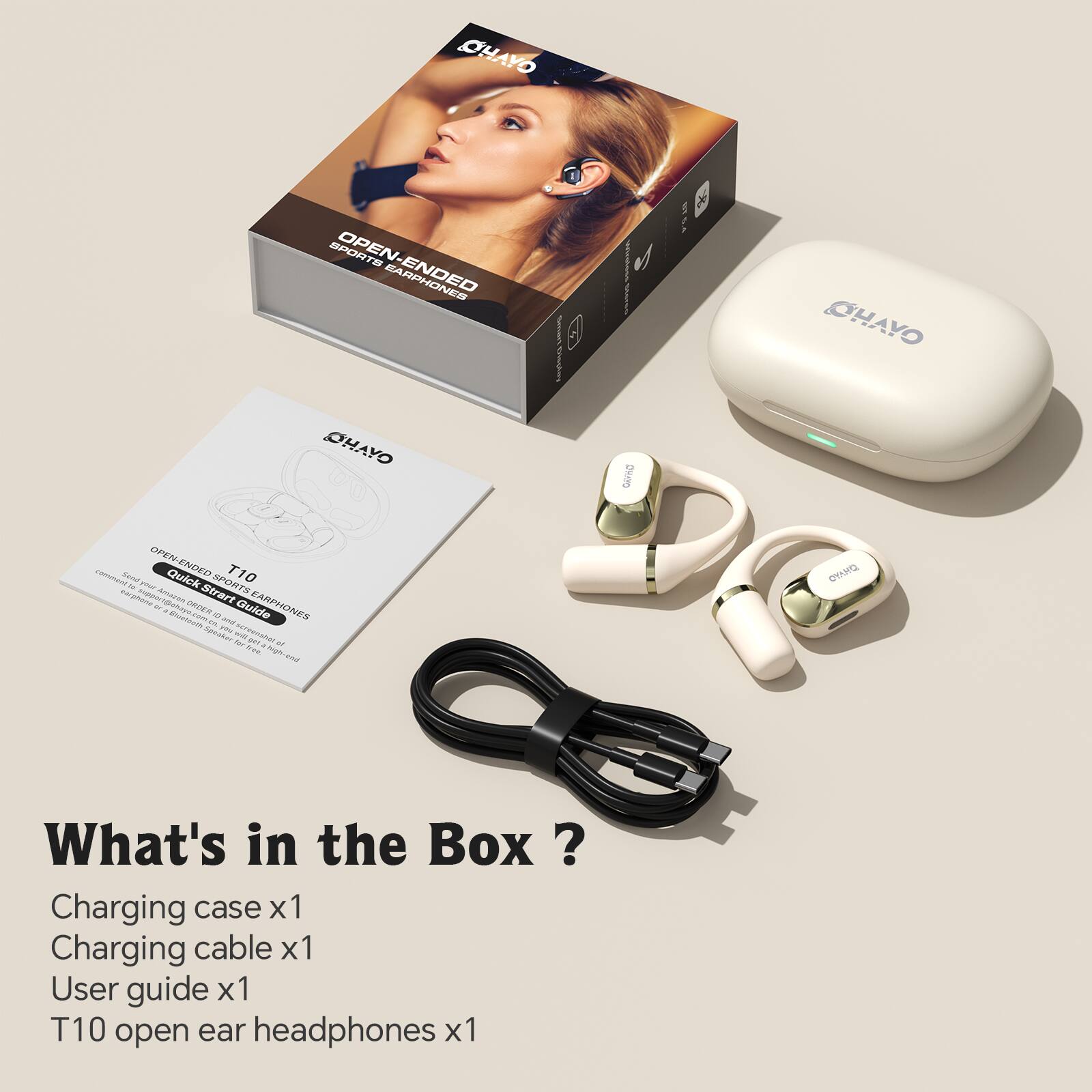 CHAYO SPORTS OPEN-ENDED EARPHONES

OHAYO OHAYO GND OPEN emoneue NAne Quick ENDED T10 - - rer ANAreS Strart SPORTS - mTn - e 2010 Guide OHWRA Buntooth com -  - Sauaker Pe -a acreenaher Nor ama  ter

What's in the Box ?
Charging case x1
Charging cable x1
User guide x1
T10 open ear headphones x1