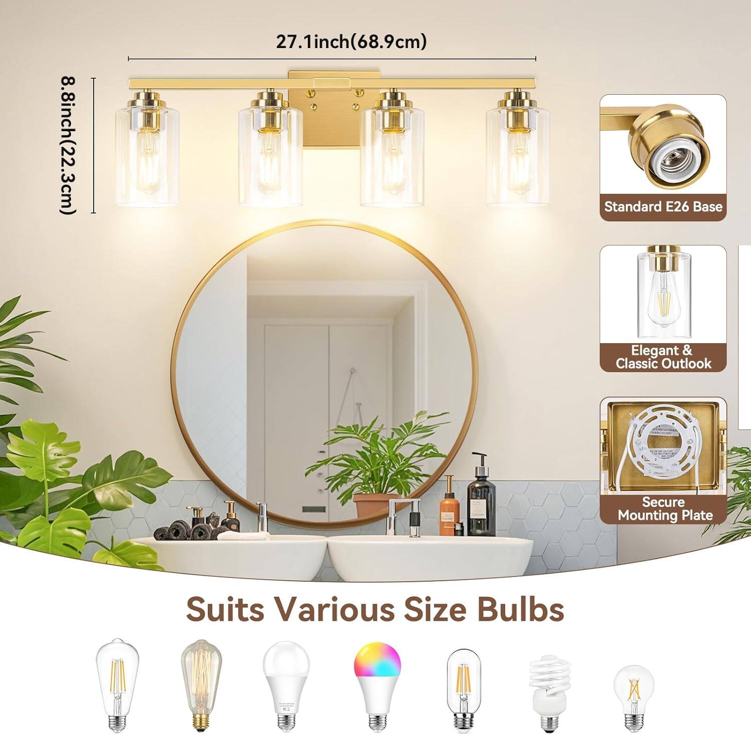 8.8 inch (22.3 cm)  
27.1 inch (68.9 cm)  
1 inch Standard E26 Base  
Elegant & Classic Outlook  
Secure Mounting Plate  
Suits Various Size Bulbs