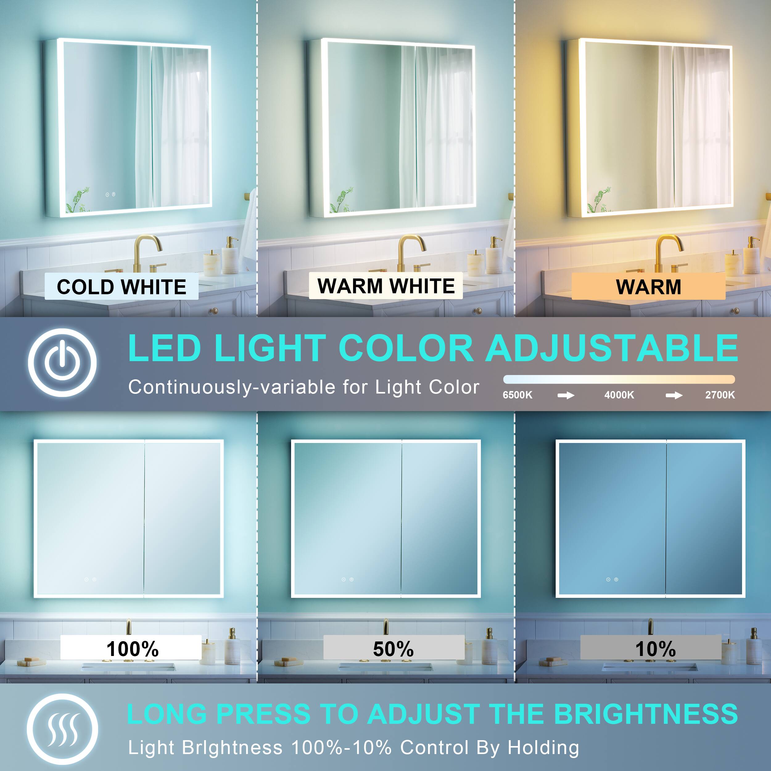 COLD WHITE WARM WHITE WARM LED LIGHT COLOR ADJUSTABLE Continuously-variable for Light Color 6500K 4000K 2700K 100% 50% 10% LONG PRESS TO ADJUST THE BRIGHTNESS Light Brightness 100%-10% Control By Holding
