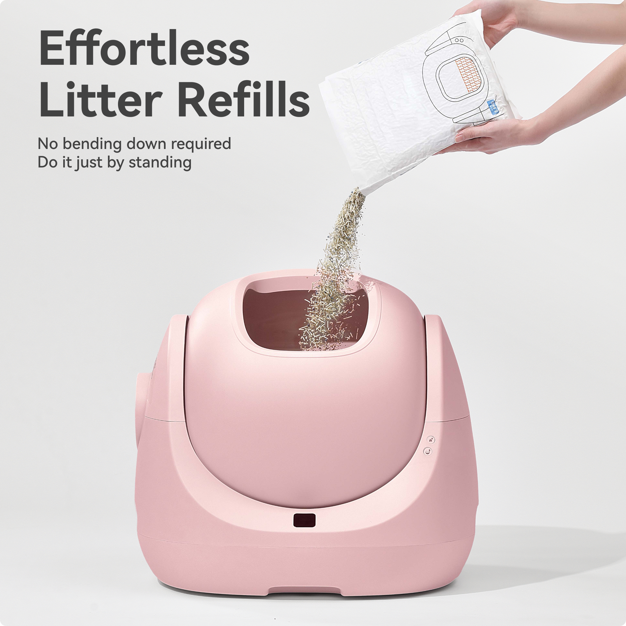 Effortless Litter Refills

No bending down required  
Do it just by standing