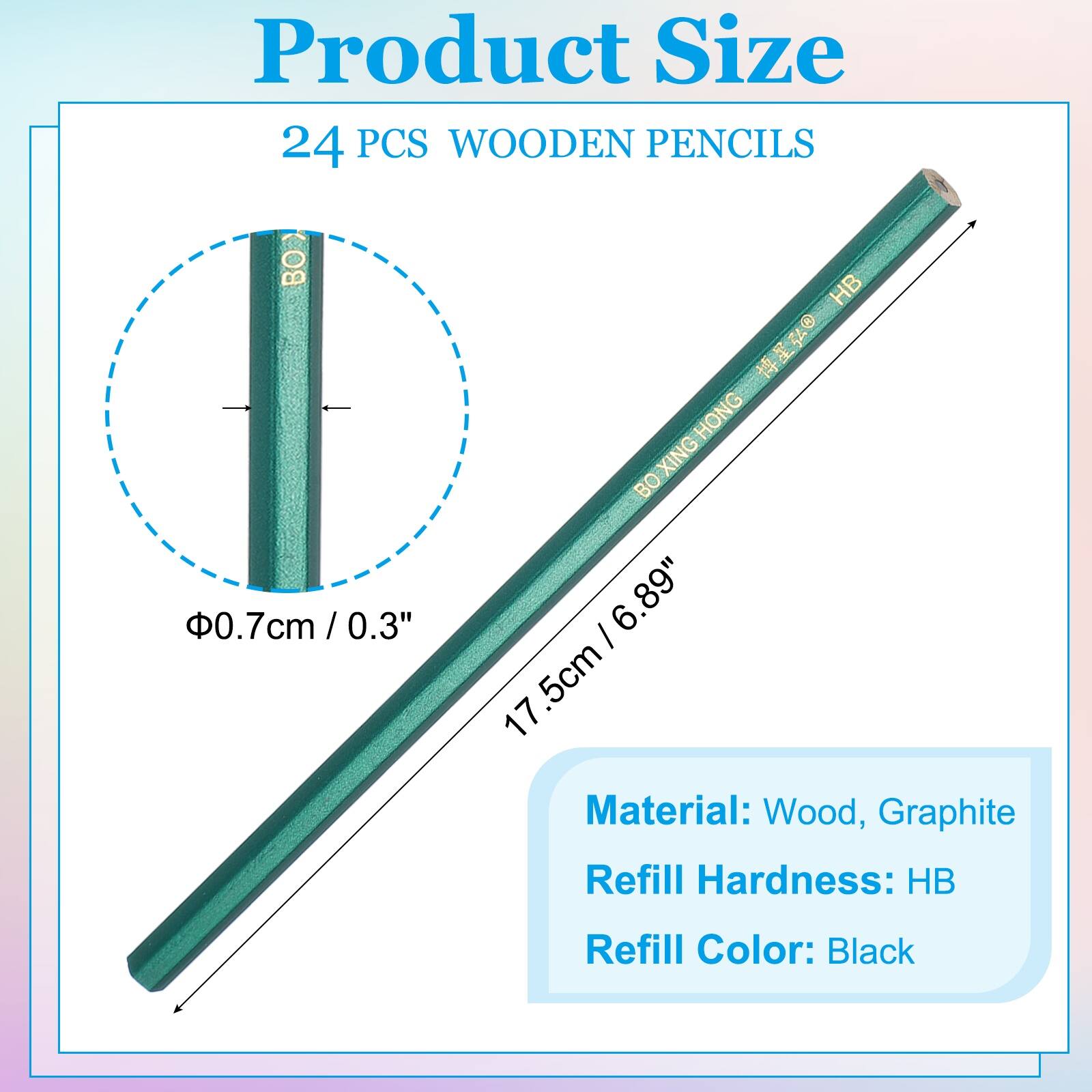 Product Size  
24 PCS WOODEN PENCILS  
B 0.7cm / 0.3"  
HB 072 HONG XING / 6.89" 17.5cm  
Material: Wood, Graphite  
Refill Hardness: HB  
Refill Color: Black
