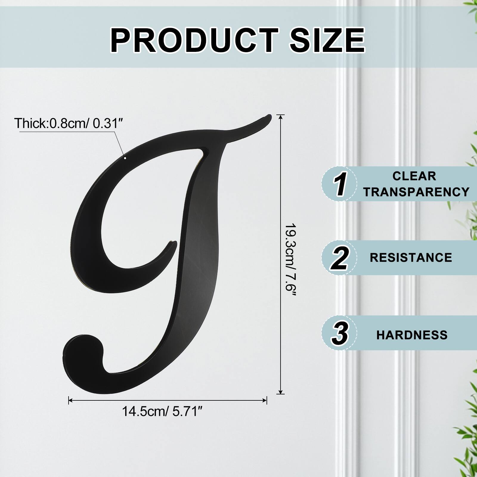 PRODUCT SIZE  
Thick: 0.8cm / 0.31"  
CLEAR  
1 TRANSPARENCY  
19.3cm / 7.6"  
2 RESISTANCE  
14.5cm / 5.71"  
3 HARDNESS