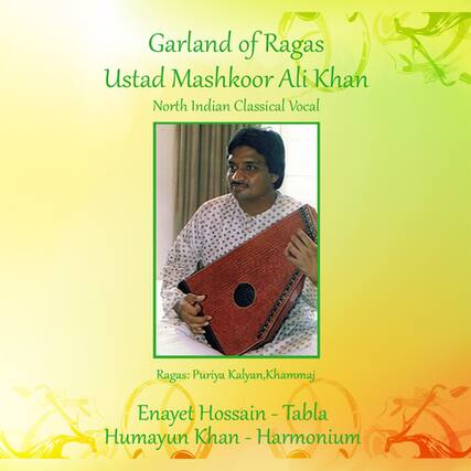 Garland of Ragas
Ustad Mashkoor Ali Khan
North Indian Classical Vocal
Ragas: Puriya Kalyan, Khammaj
Enayet Hossain - Tabla
Humayun Khan - Harmonium