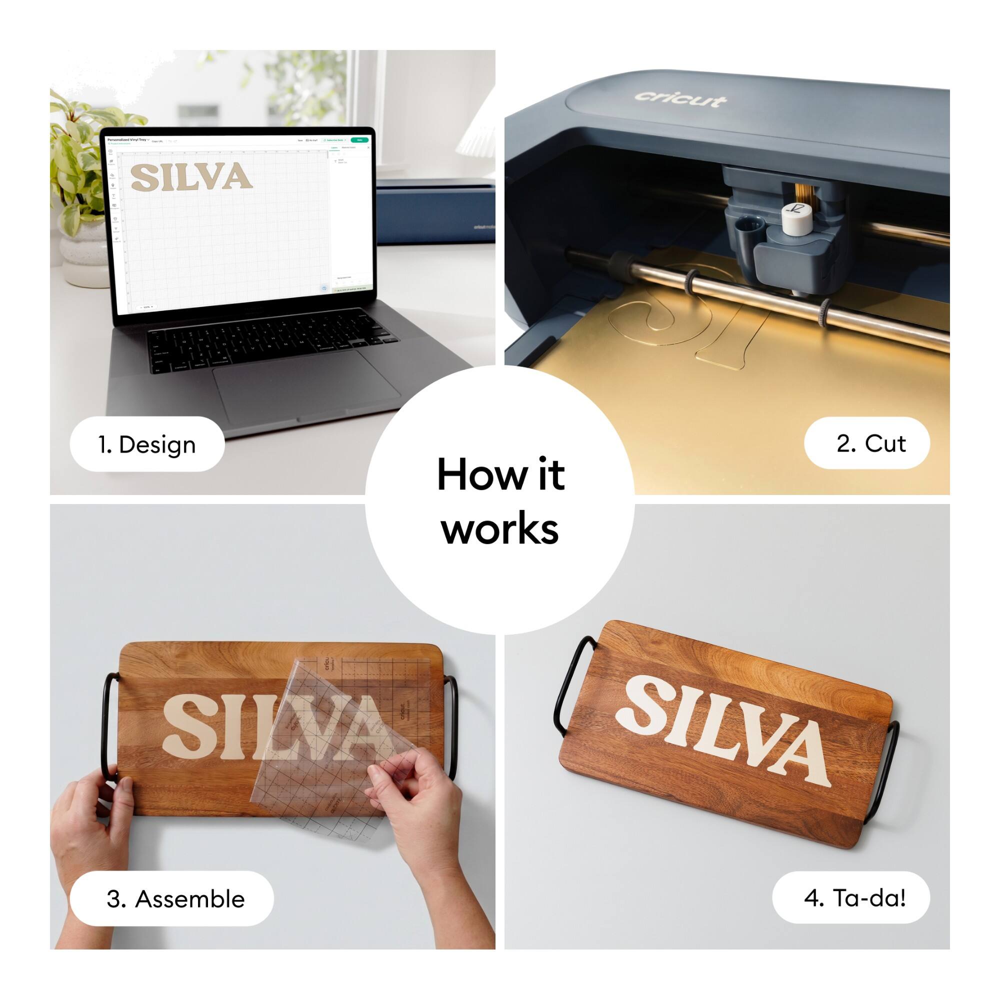 cricut

SILVA
L

1. Design
2. Cut
3. Assemble
4. Ta-da!