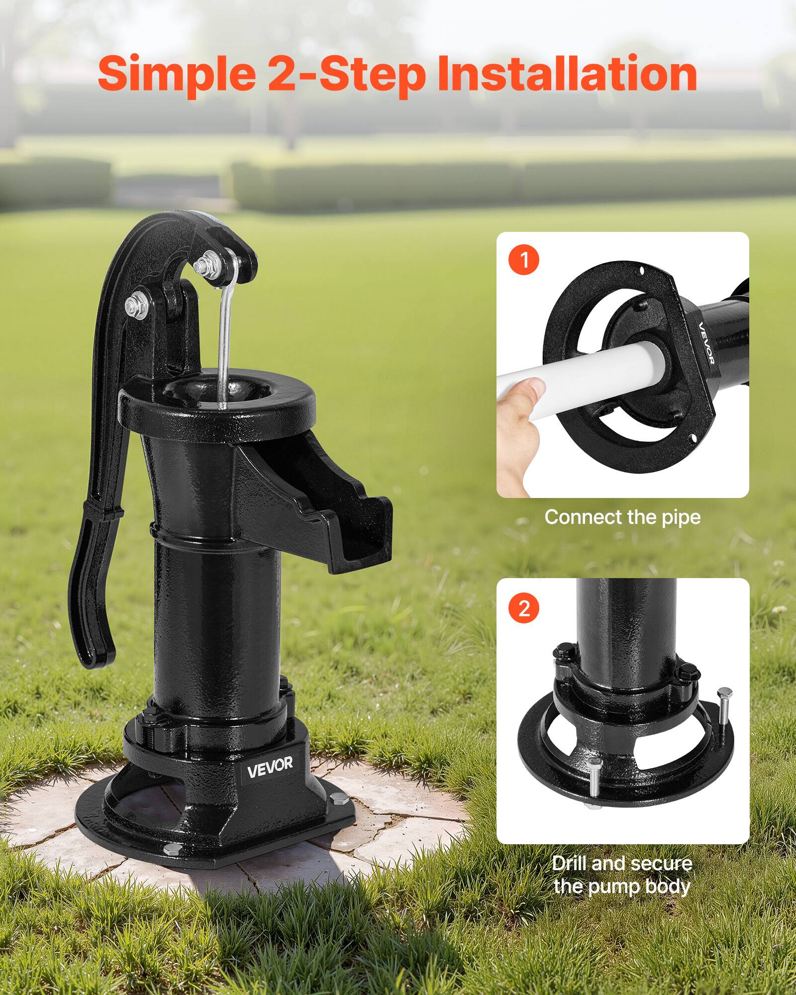 Simple 2-Step Installation

1. VEVOR: Connect the pipe
2. VEVOR: Drill and secure the pump body