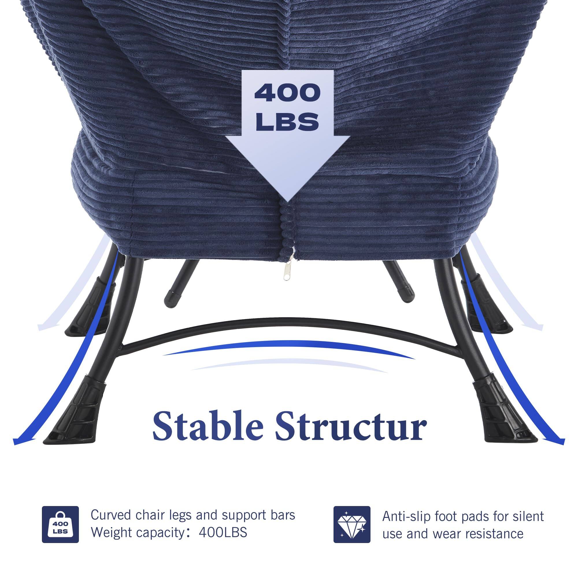 400 LBS

Stable Structure

Curved chair legs and support bars  
Weight capacity: 400LBS

Anti-slip foot pads for silent use and wear resistance
