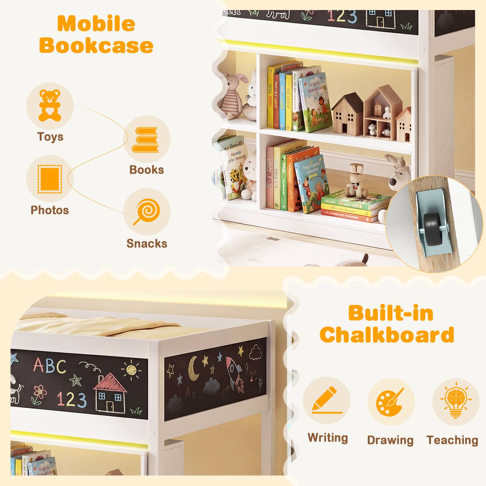 Mobile Bookcase  
- Toys  
- Books  
- Photos  
- Snacks  

Built-in Chalkboard  
- Writing  
- Drawing  
- Teaching