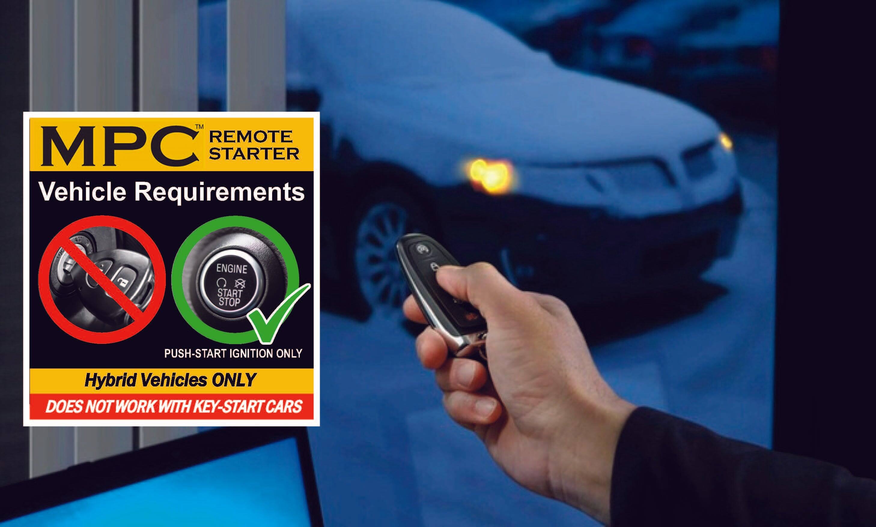 MPC™ Remote Starter

Vehicle Requirements

- Engine Start Stop
- Push-Start Ignition Only

Hybrid Vehicles Only

Does Not Work with Key-Start Cars