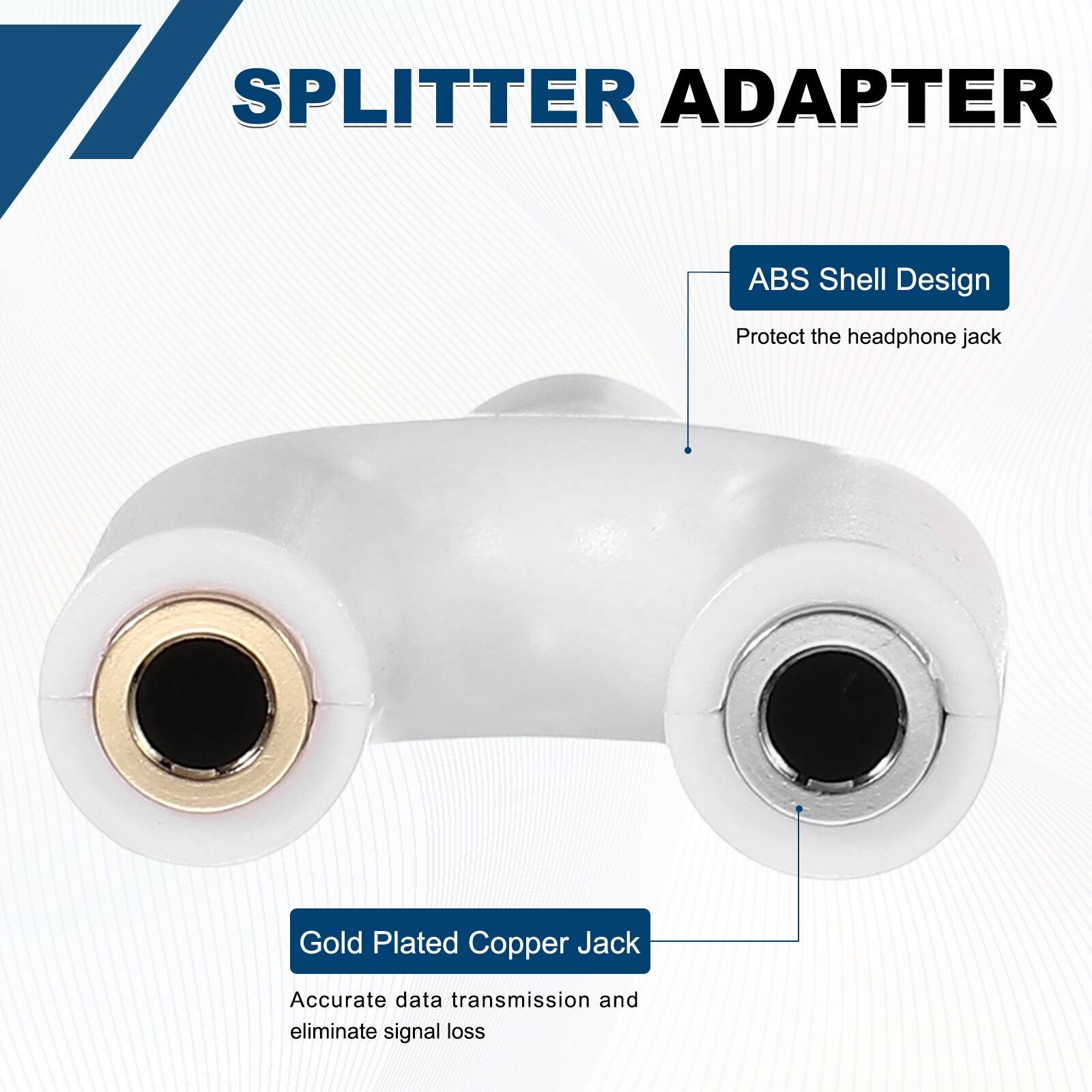 71 SPLITTER ADAPTER  
ABS Shell Design  
Protect the headphone jack  
Gold Plated Copper Jack  
Accurate data transmission and eliminate signal loss