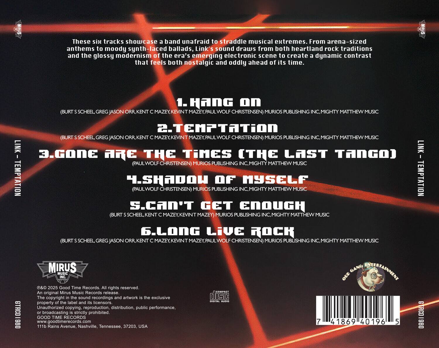 These six tracks showcase a band unafraid to straddle musical extremes. From arena-sized anthems to moody synth-laced ballads, Link's sound draws from both heartland rock traditions and the glossy modernism of the era's emerging electronic scene to create a dynamic contrast that feels both nostalgic and oddly ahead of its time.

1. **Hang On**  
   (Burt S. Scheel, Greg Jason Orr, Kent C. Maze, Kevin T. Maze, Paul Wolf Christensen)  
   Murios Publishing Inc., Mighty Matthew Music

2. **Temptation**  
   (Burt S. Scheel, Greg Jason Orr, Kent C. Maze, Kevin T. Maze, Paul Wolf Christensen)  
   Murios Publishing Inc., Mighty Matthew Music

3. **Gone Are The Times (The Last Tango)**  
   (Paul Wolf Christensen)  
   Murios Publishing Inc., Mighty Matthew Music

4. **Shadow Of Myself**  
   (Paul Wolf Christensen)  
   Murios Publishing Inc., Mighty Matthew Music

5. **Can't Get Enough**  
   (Burt S. Scheel, Kent C. Maze, Kevin T. Maze)  
   Murios Publishing Inc., Mighty Matthew