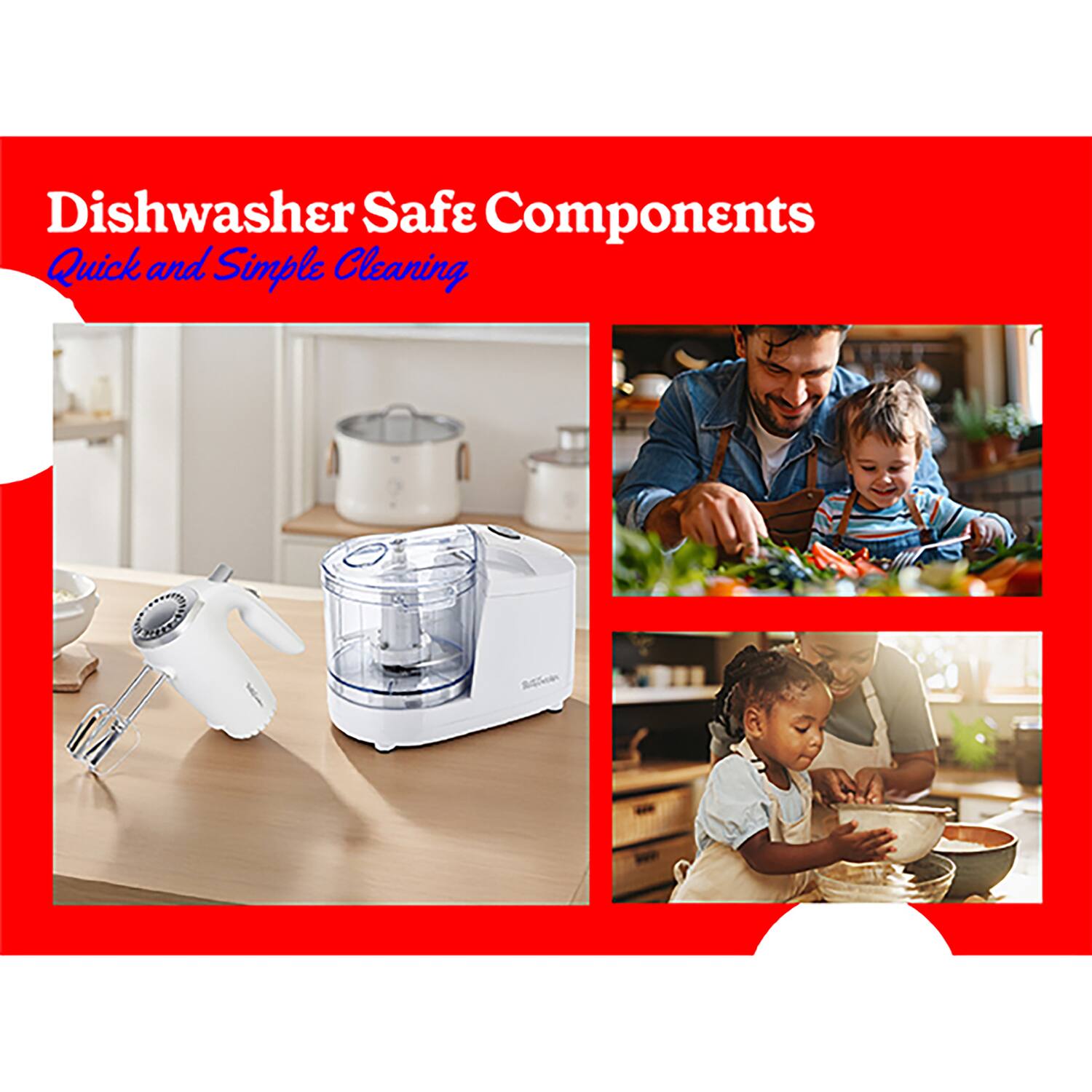 Dishwasher Safe Components  
Quick and Simple Cleaning