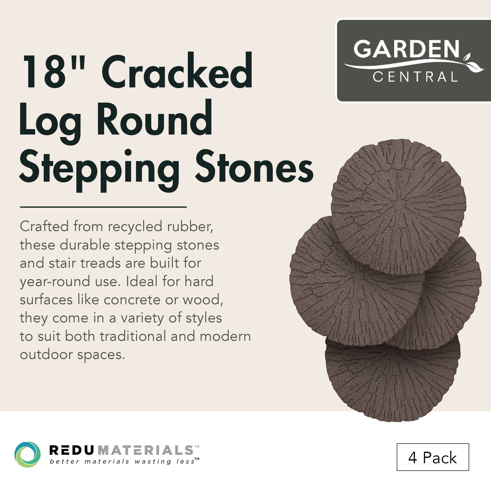 **18" Cracked Log Round Stepping Stones**

Crafted from recycled rubber, these durable stepping stones and stair treads are built for year-round use. Ideal for hard surfaces like concrete or wood, they come in a variety of styles to suit both traditional and modern outdoor spaces.

**GARDEN CENTRAL**

**REDU MATERIALS**  
better materials wasting less

**4 Pack**