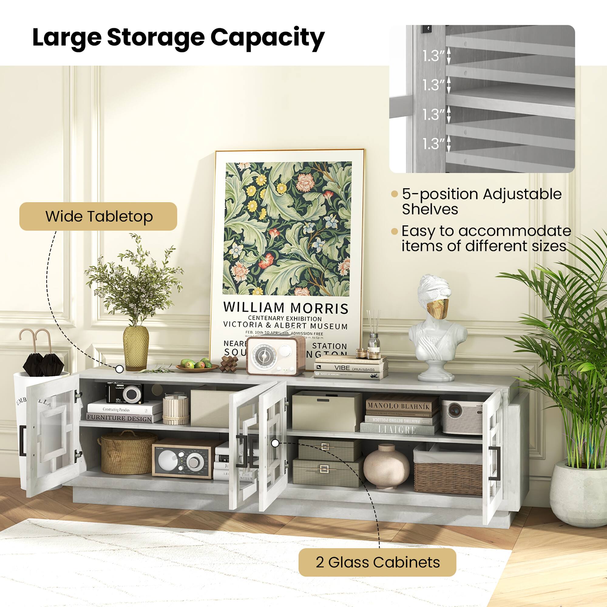 Large Storage Capacity:

* 1.3" 1.3" 1.3" 1.3"
* Wide Tabletop
* 5-position Adjustable Shelves
* Easy to accommodate items of different sizes
* William Morris Centenary Exhibition Victoria & Albert Museum
* OCE  E NEAR STATION SOU N G TON VIRE
* DMR Coats frao FUBNITURE DISIGN MANOLO BLAHSIK LIAIGRE
* 2 Glass Cabinets