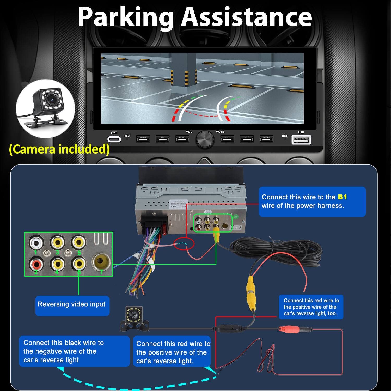 Parking Assistance  
(Camera included)

1. Connect this wire to the B1 wire of the power harness.
2. Reversing video input
   - Connect this red wire to the positive wire of the car's reverse light.
   - Connect this black wire to the negative wire of the car's reverse light.
   - Connect this red wire to the positive wire of the car's reverse light, too.