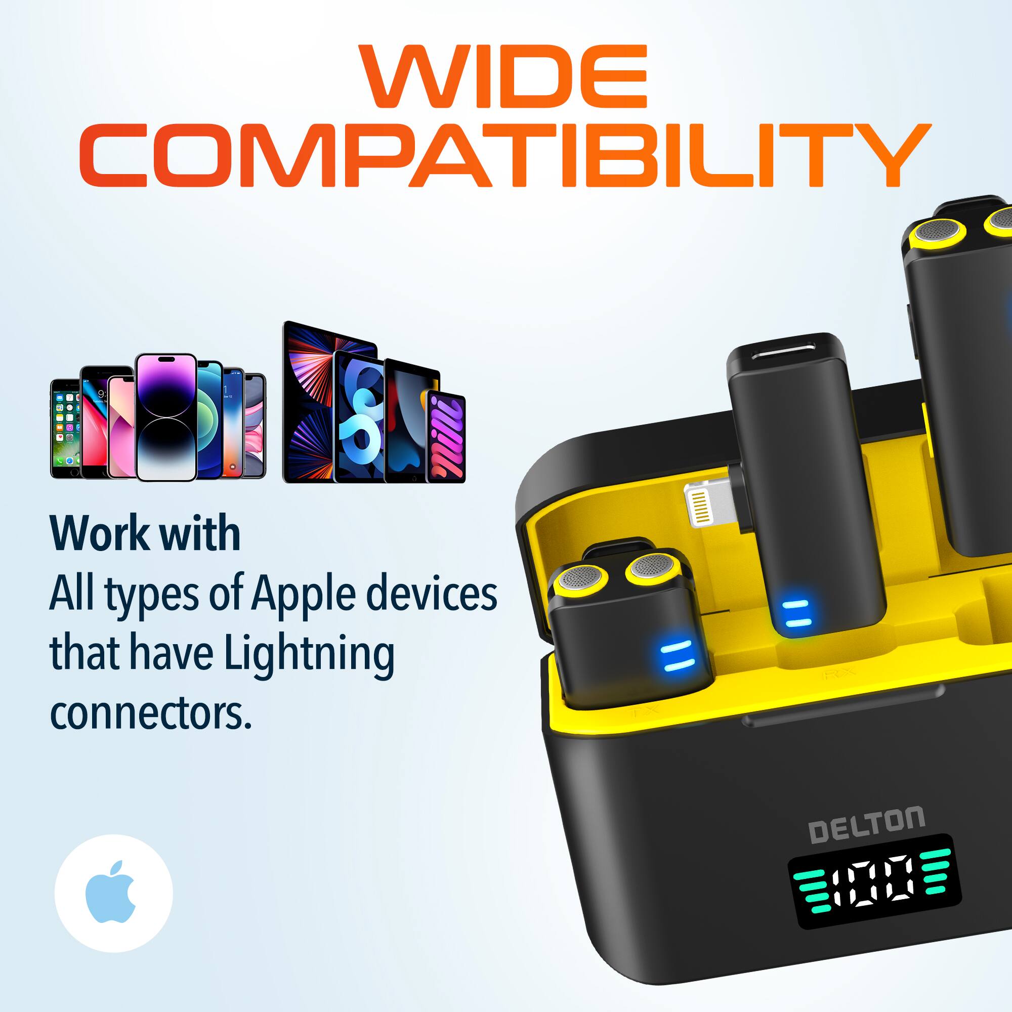 WIDE COMPATIBILITY
Work with All types of Apple devices that have Lightning connectors.
DELTON 120