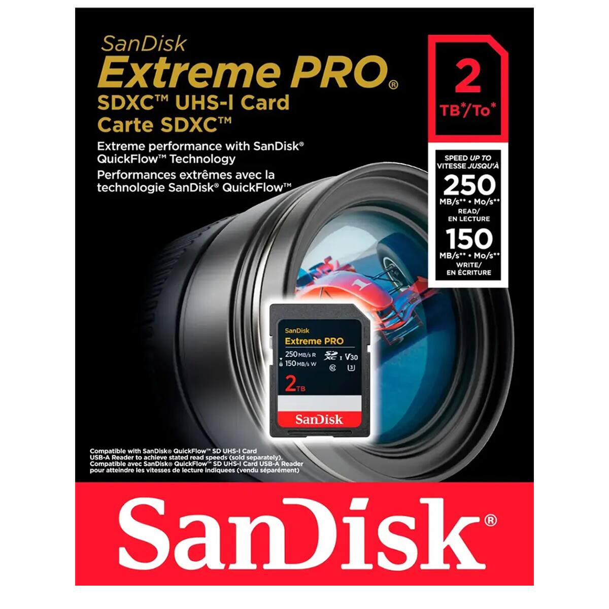 SanDisk Extreme PRO R 2 SDXC UHS-I Card */* Carte SDXC Extreme performance with SanDisk QuickFlow Technology SPEED UP TO VITESSE JUSQU' Performances extrmes avec la technologie SanDisk QuickFlow 250 MB/s** Mo/s** READ/ EN LECTURE 150 MB/s** Mo/s** WRITE/ EN CRITURE

SanDisk Extreme PRO 250MB/s S> XC I V30 150MB/6 2TB

SanDisk
Compatible with SanDiske QuickFlow SD UHS-I Card USB-A Reader to achieve stated read speeds (sold separately). Compatible avec SanDiske QuickFlow SD UHS-I Card USB-A Reader pour atteindre les vitesses de lecture indiquees (vendu sparment) SanDisk